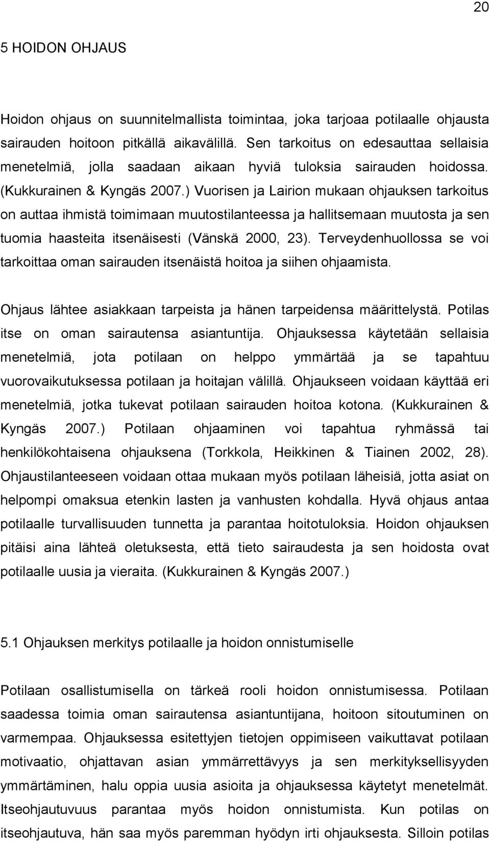 ) Vuorisen ja Lairion mukaan ohjauksen tarkoitus on auttaa ihmistä toimimaan muutostilanteessa ja hallitsemaan muutosta ja sen tuomia haasteita itsenäisesti (Vänskä 2000, 23).