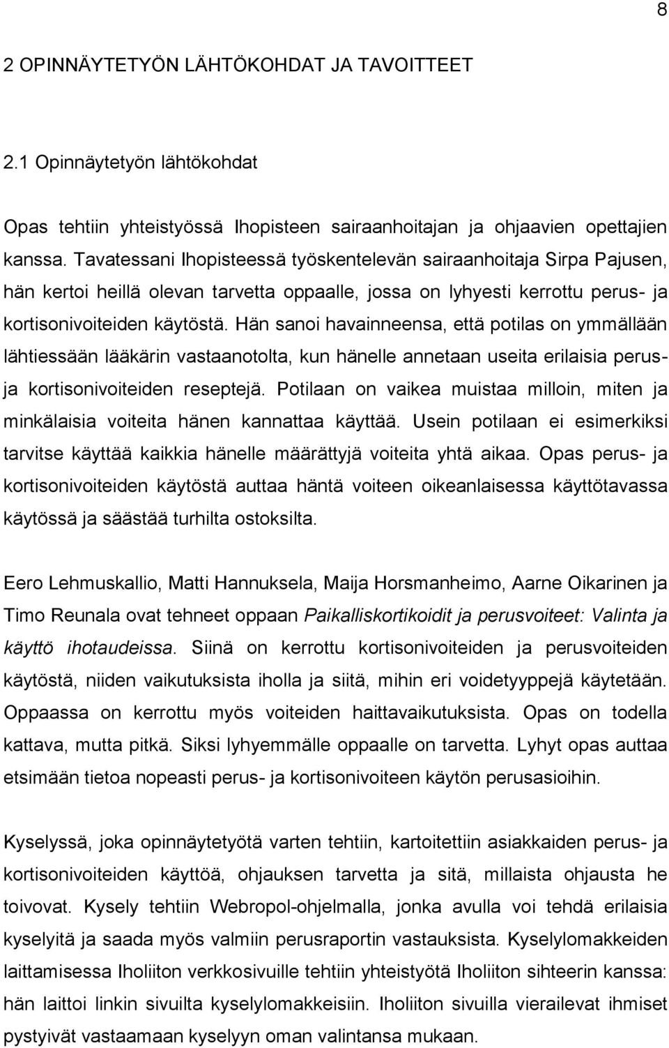 Hän sanoi havainneensa, että potilas on ymmällään lähtiessään lääkärin vastaanotolta, kun hänelle annetaan useita erilaisia perusja kortisonivoiteiden reseptejä.