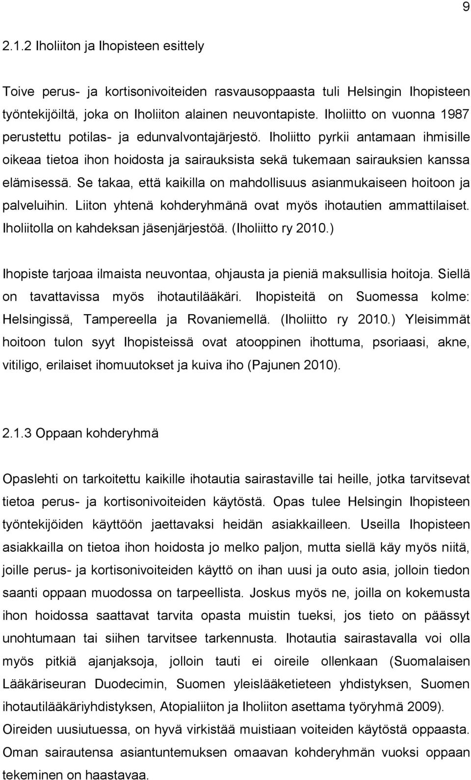 Se takaa, että kaikilla on mahdollisuus asianmukaiseen hoitoon ja palveluihin. Liiton yhtenä kohderyhmänä ovat myös ihotautien ammattilaiset. Iholiitolla on kahdeksan jäsenjärjestöä.