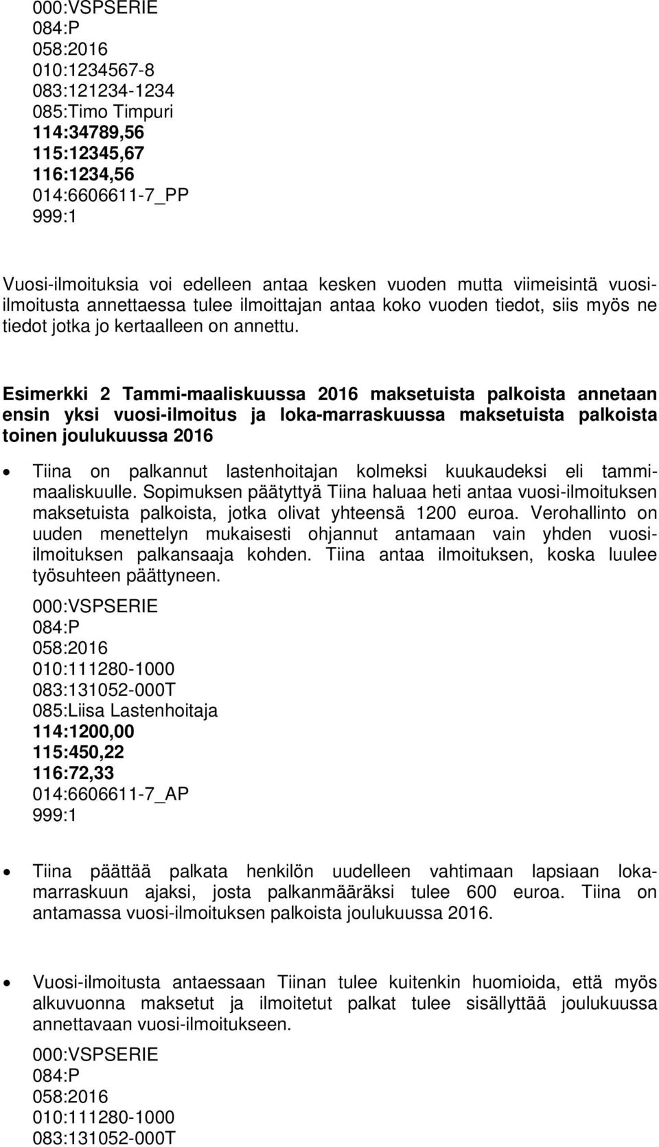 Esimerkki 2 Tammi-maaliskuussa 2016 maksetuista palkoista annetaan ensin yksi vuosi-ilmoitus ja loka-marraskuussa maksetuista palkoista toinen joulukuussa 2016 Tiina on palkannut lastenhoitajan