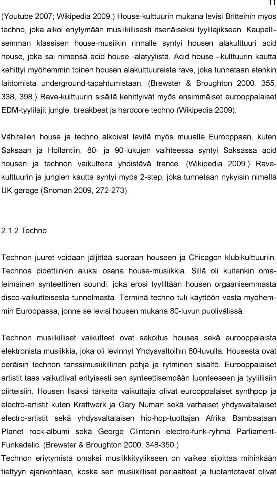 Acid house kulttuurin kautta kehittyi myöhemmin toinen housen alakulttuureista rave, joka tunnetaan etenkin laittomista underground-tapahtumistaan. (Brewster & Broughton 2000, 355, 338, 398.