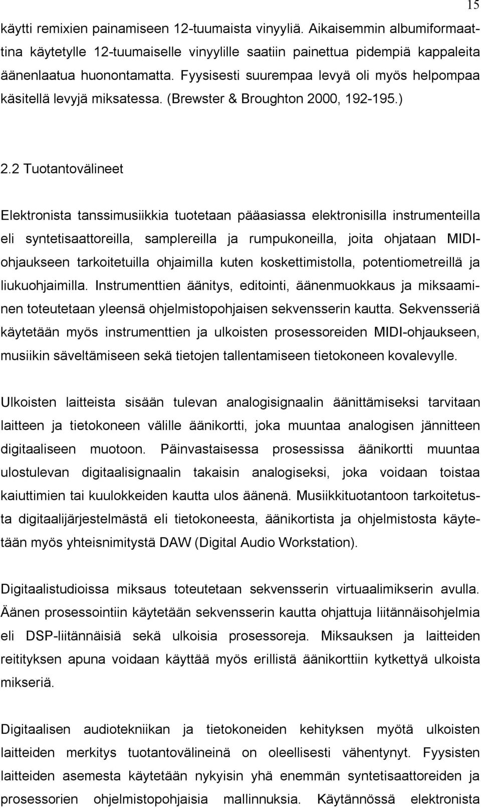 2 Tuotantovälineet Elektronista tanssimusiikkia tuotetaan pääasiassa elektronisilla instrumenteilla eli syntetisaattoreilla, samplereilla ja rumpukoneilla, joita ohjataan MIDIohjaukseen