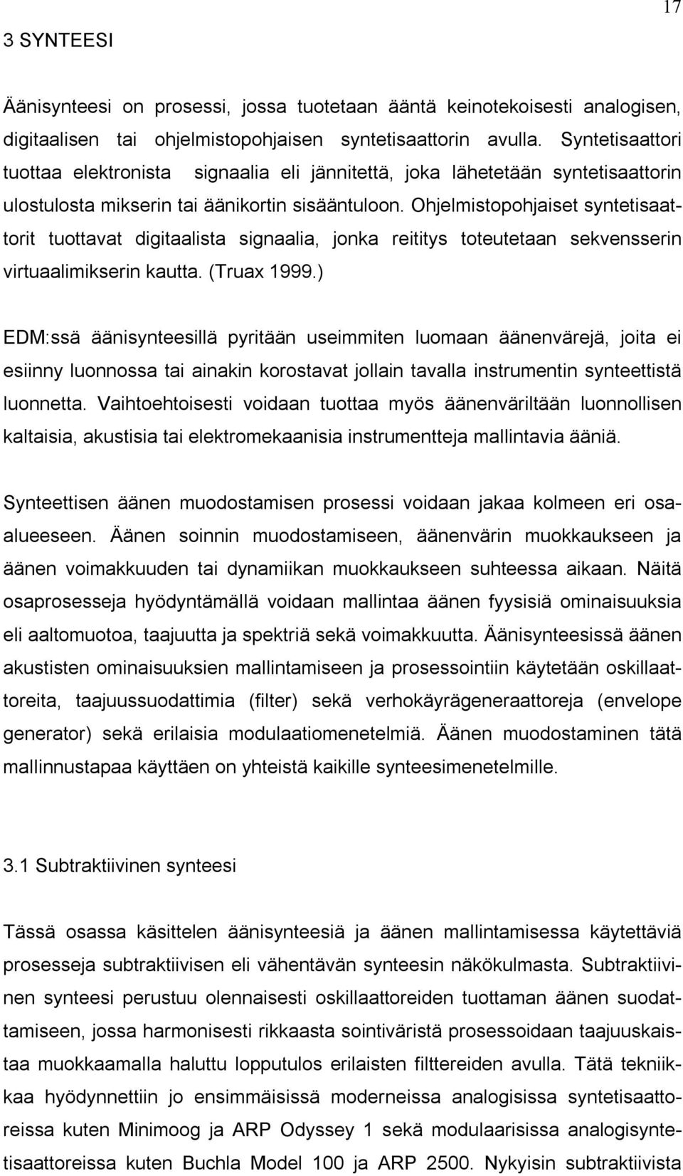 Ohjelmistopohjaiset syntetisaattorit tuottavat digitaalista signaalia, jonka reititys toteutetaan sekvensserin virtuaalimikserin kautta. (Truax 1999.