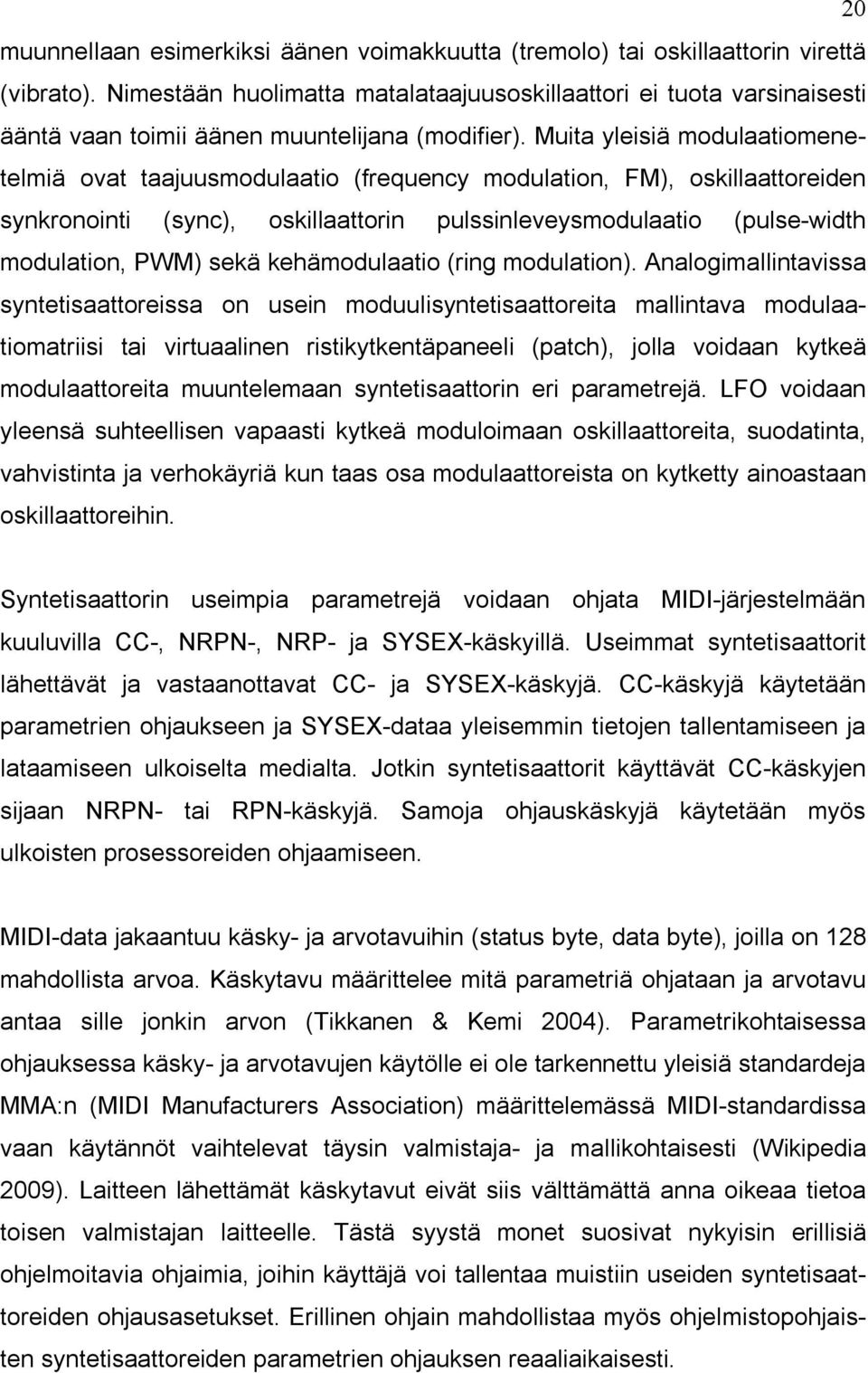 Muita yleisiä modulaatiomenetelmiä ovat taajuusmodulaatio (frequency modulation, FM), oskillaattoreiden synkronointi (sync), oskillaattorin pulssinleveysmodulaatio (pulse-width modulation, PWM) sekä