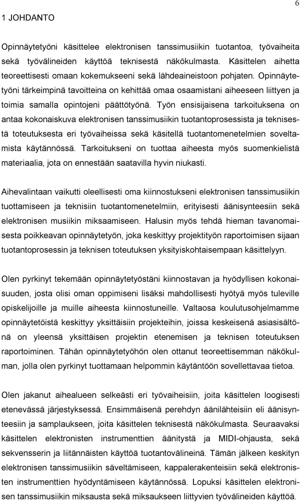 Opinnäytetyöni tärkeimpinä tavoitteina on kehittää omaa osaamistani aiheeseen liittyen ja toimia samalla opintojeni päättötyönä.