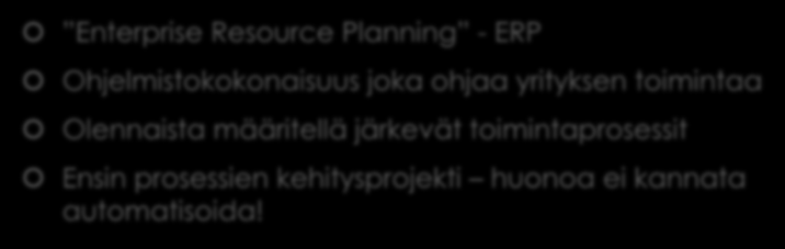 Toiminnanohjausjärjestelmä Enterprise Resource Planning - ERP Ohjelmistokokonaisuus joka ohjaa yrityksen toimintaa