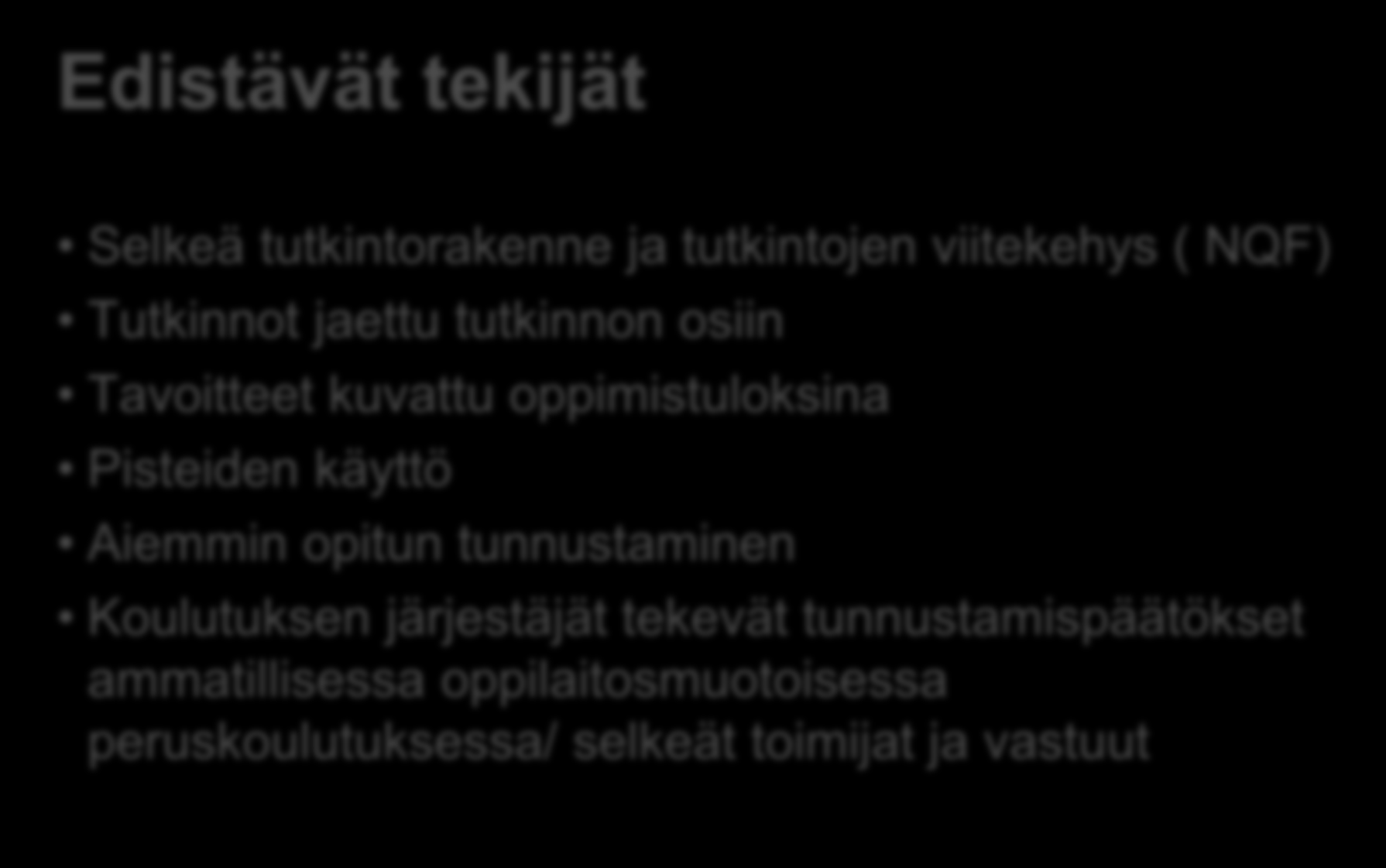 ECVETin käyttöönotto Suomessa Edistävät tekijät Selkeä tutkintorakenne ja tutkintojen viitekehys ( NQF) Tutkinnot jaettu tutkinnon osiin Tavoitteet kuvattu oppimistuloksina