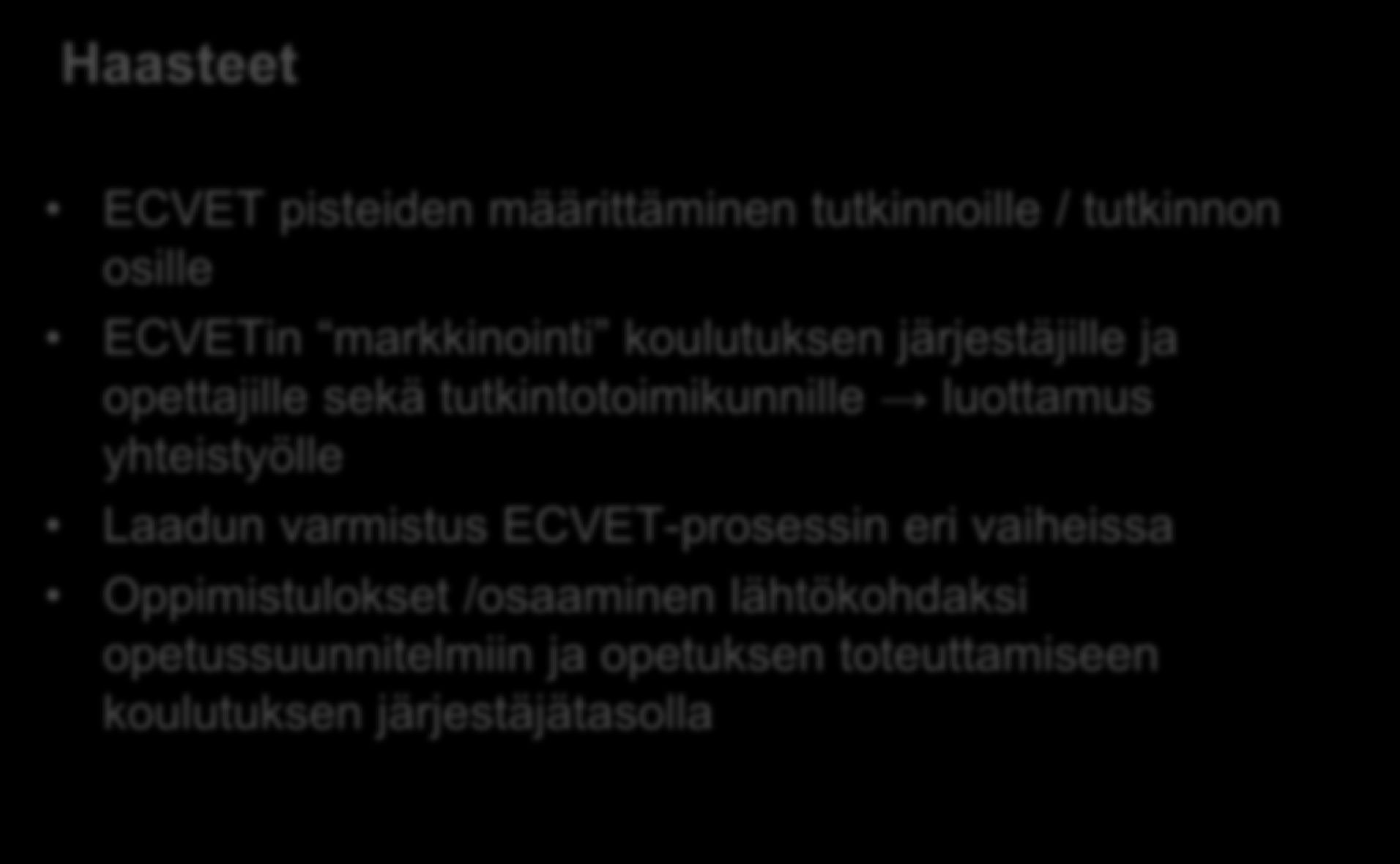 ECVETin käyttöönotto Suomessa Haasteet ECVET pisteiden määrittäminen tutkinnoille / tutkinnon osille ECVETin markkinointi koulutuksen järjestäjille ja opettajille sekä
