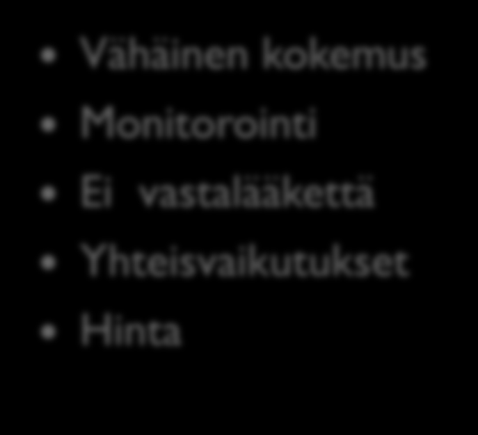 Monitorointi Ei vastalääkettä Yhteisvaikutukset Hinta uusina tulossa mm.