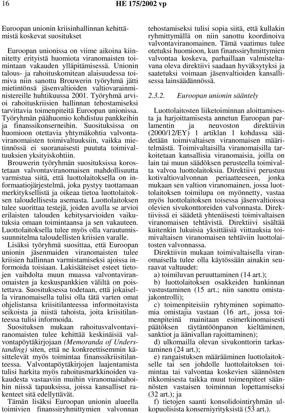 Työryhmä arvioi rahoituskriisien hallinnan tehostamiseksi tarvittavia toimenpiteitä Euroopan unionissa. Työryhmän päähuomio kohdistuu pankkeihin ja finanssikonserneihin.