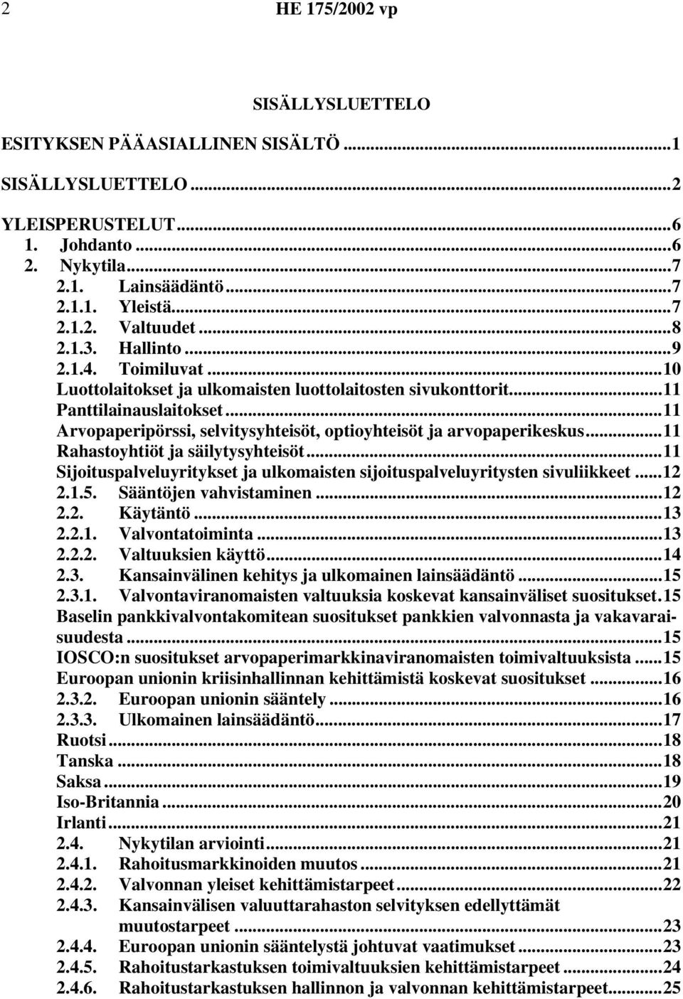 ..11 Rahastoyhtiöt ja säilytysyhteisöt...11 Sijoituspalveluyritykset ja ulkomaisten sijoituspalveluyritysten sivuliikkeet...12 2.1.5. Sääntöjen vahvistaminen...12 2.2. Käytäntö...13 2.2.1. Valvontatoiminta.