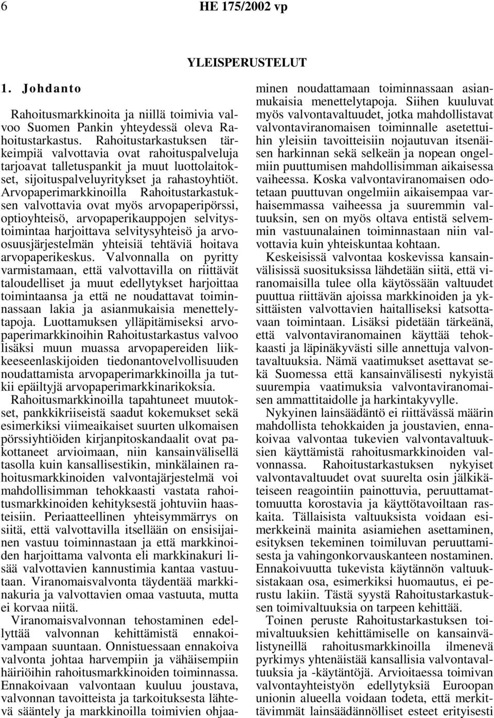 Arvopaperimarkkinoilla Rahoitustarkastuksen valvottavia ovat myös arvopaperipörssi, optioyhteisö, arvopaperikauppojen selvitystoimintaa harjoittava selvitysyhteisö ja arvoosuusjärjestelmän yhteisiä