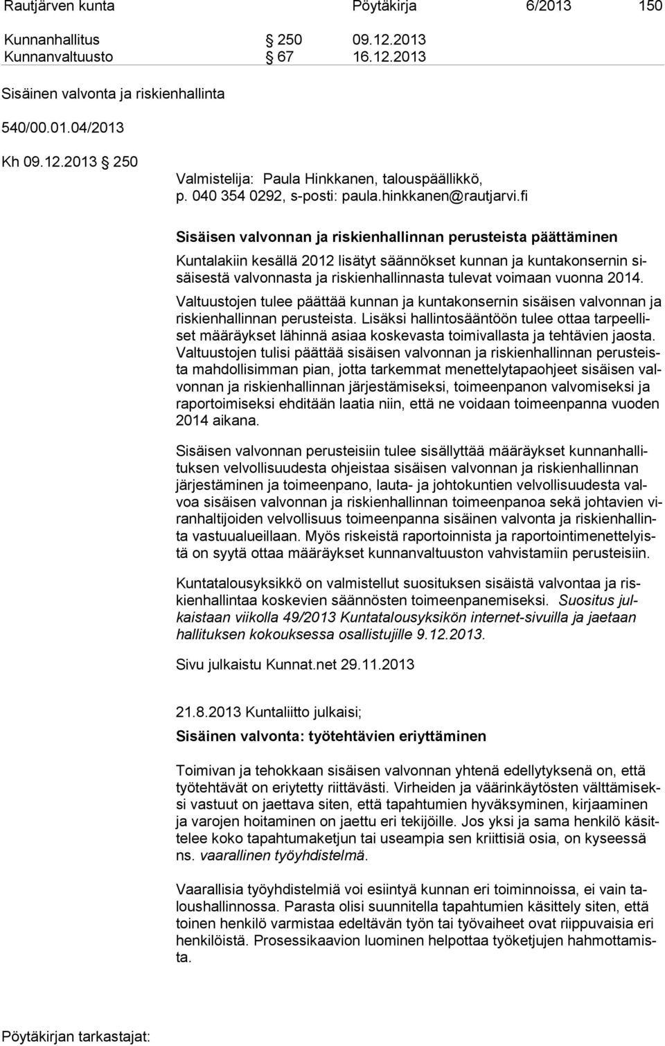 fi Sisäisen valvonnan ja riskienhallinnan perusteista päättäminen Kuntalakiin kesällä 2012 lisätyt säännökset kunnan ja kuntakonsernin sisäi ses tä valvonnasta ja riskienhallinnasta tulevat voimaan