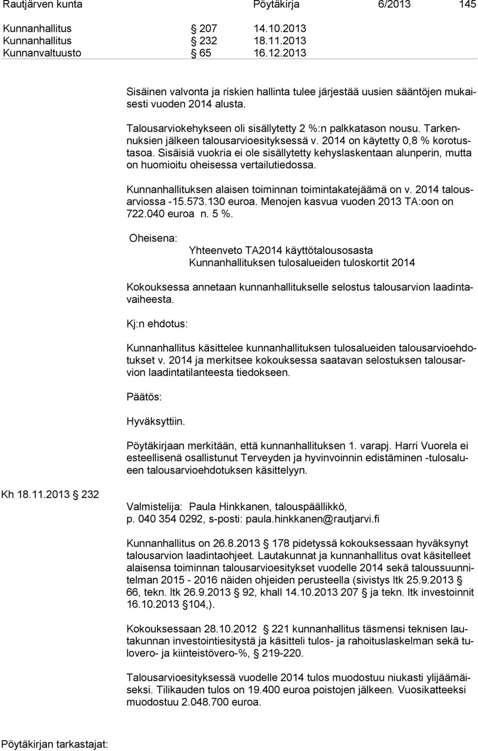 Tar kennuk sien jälkeen talousarvioesityksessä v. 2014 on käytetty 0,8 % ko ro tusta soa. Sisäisiä vuokria ei ole sisällytetty kehyslaskentaan alunperin, mutta on huomioitu oheisessa vertailutiedossa.