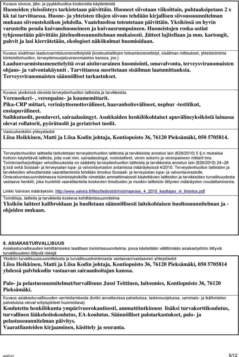 Yksikössä on hyvin varusteltu pesula kuivaushuoneineen ja kuivausrumpuineen. Huoneistojen roska-astiat tyhjennetään päivittäin jätehuoltosuunnitelman mukaisesti. Jätteet lajitellaan ja mm.