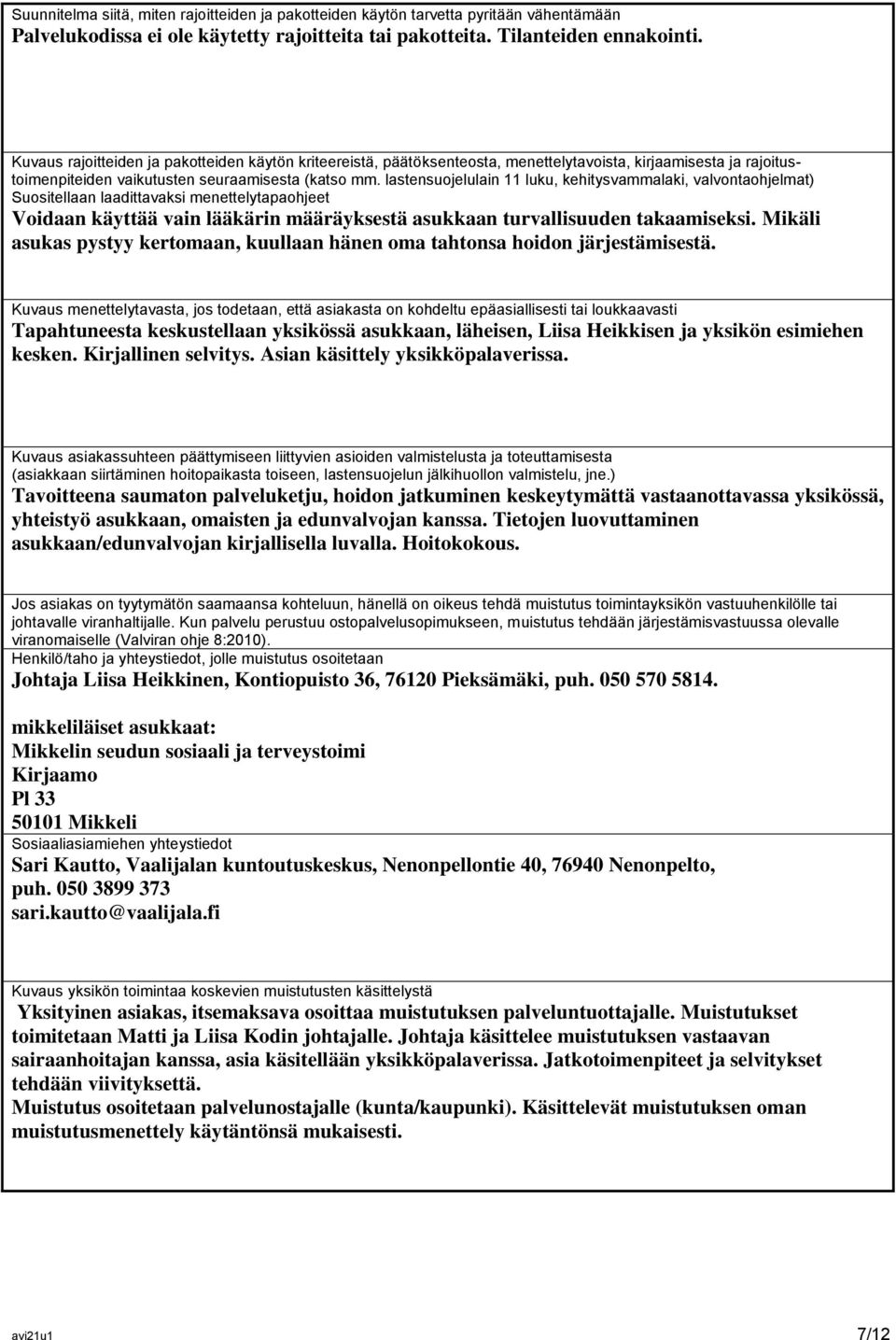 lastensuojelulain 11 luku, kehitysvammalaki, valvontaohjelmat) Suositellaan laadittavaksi menettelytapaohjeet Voidaan käyttää vain lääkärin määräyksestä asukkaan turvallisuuden takaamiseksi.