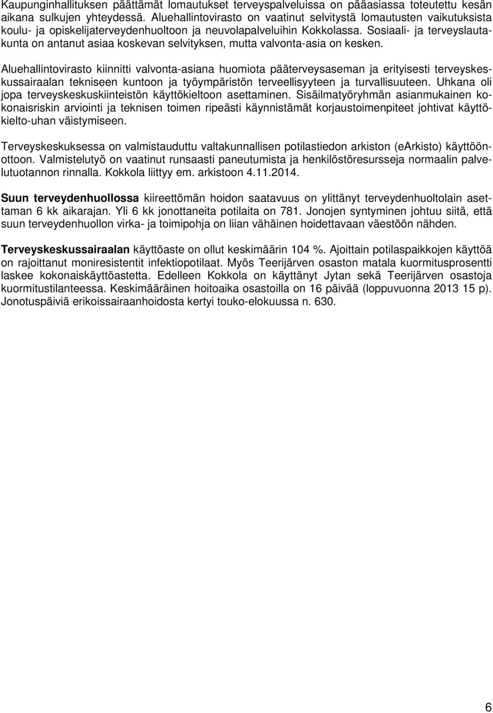 Sosiaali- ja terveyslautakunta on antanut asiaa koskevan selvityksen, mutta valvonta-asia on kesken.