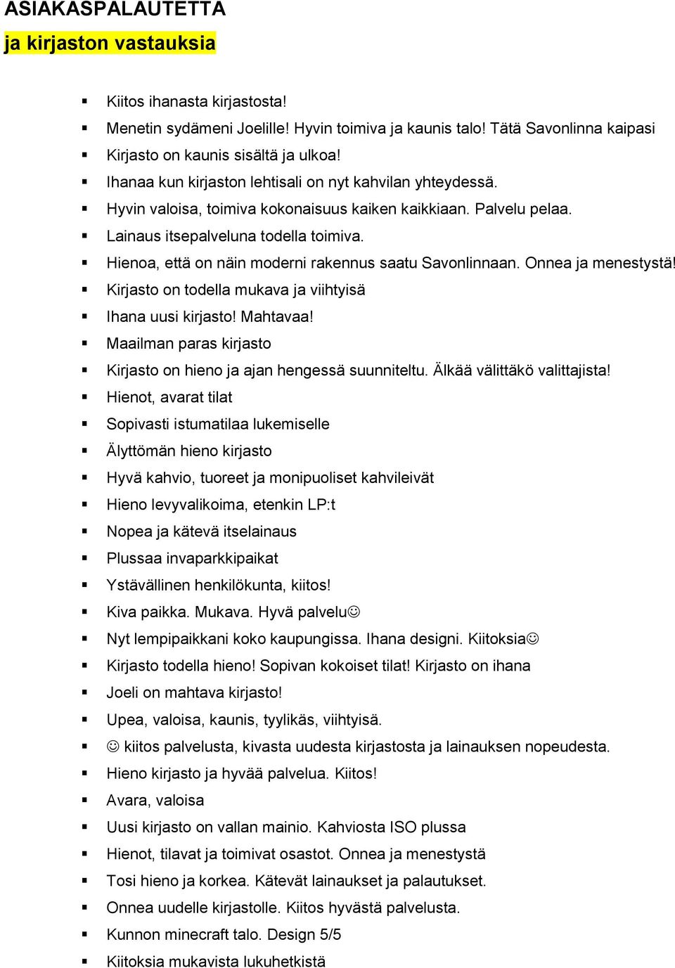 Hienoa, että on näin moderni rakennus saatu Savonlinnaan. Onnea ja menestystä! Kirjasto on todella mukava ja viihtyisä Ihana uusi kirjasto! Mahtavaa!