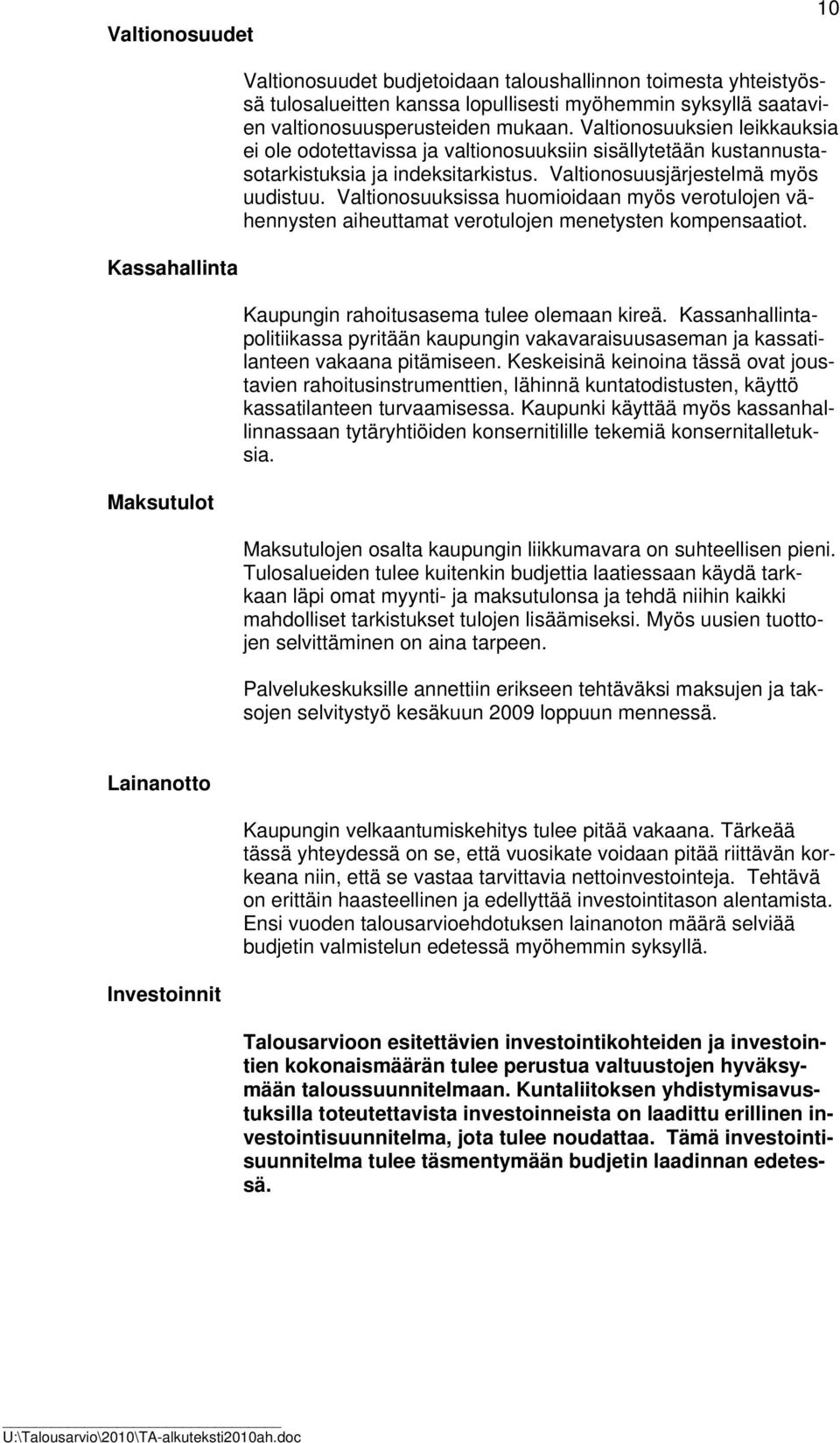 Valtionosuuksissa huomioidaan myös verotulojen vähennysten aiheuttamat verotulojen menetysten kompensaatiot. Kassahallinta Kaupungin rahoitusasema tulee olemaan kireä.