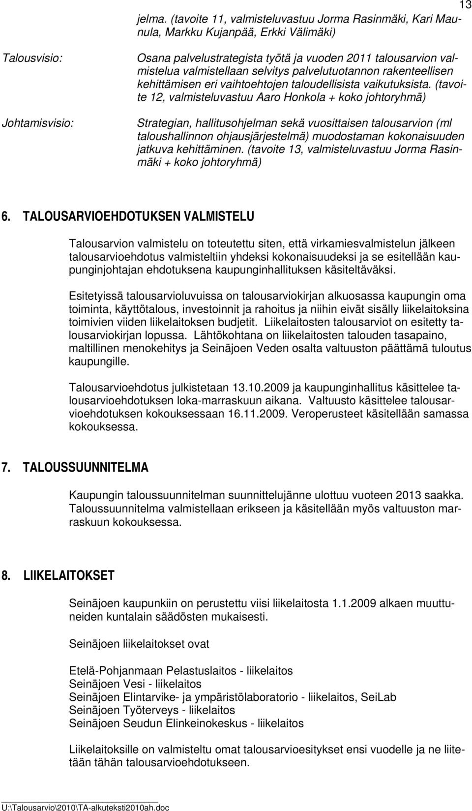 valmistellaan selvitys palvelutuotannon rakenteellisen kehittämisen eri vaihtoehtojen taloudellisista vaikutuksista.