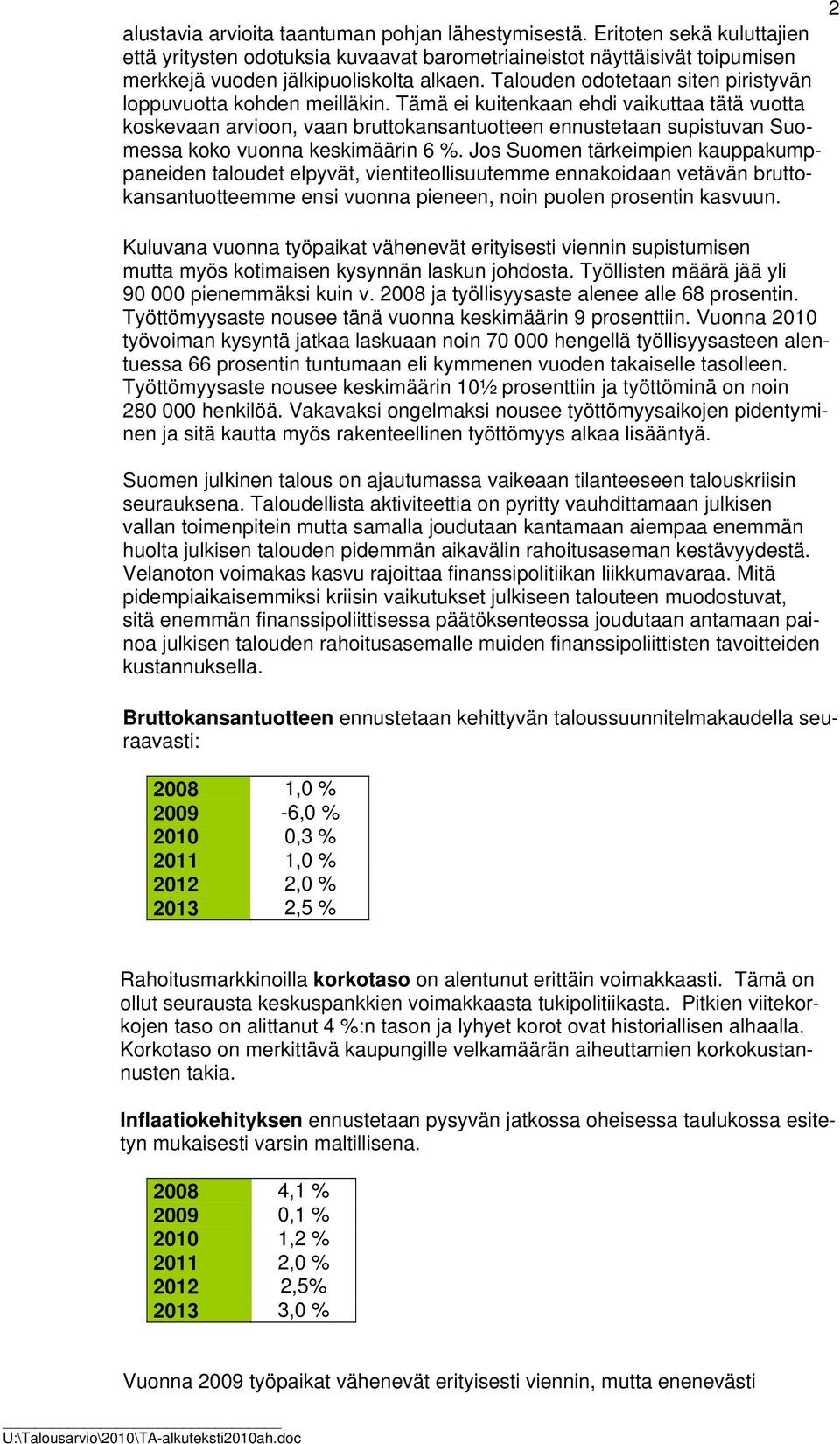 Tämä ei kuitenkaan ehdi vaikuttaa tätä vuotta koskevaan arvioon, vaan bruttokansantuotteen ennustetaan supistuvan Suomessa koko vuonna keskimäärin 6 %.