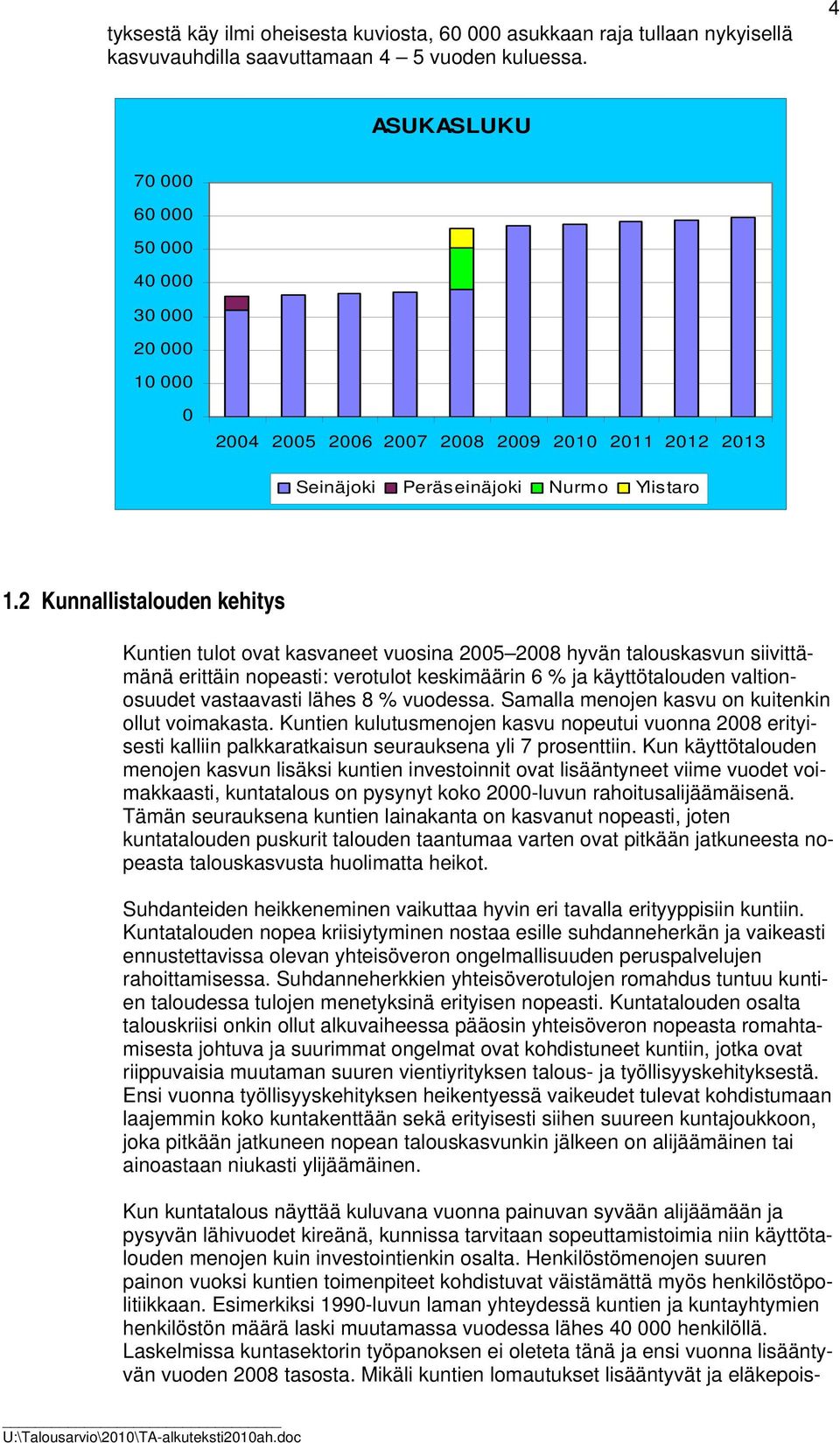 2 Kunnallistalouden kehitys Kuntien tulot ovat kasvaneet vuosina 2005 2008 hyvän talouskasvun siivittämänä erittäin nopeasti: verotulot keskimäärin 6 % ja käyttötalouden valtionosuudet vastaavasti