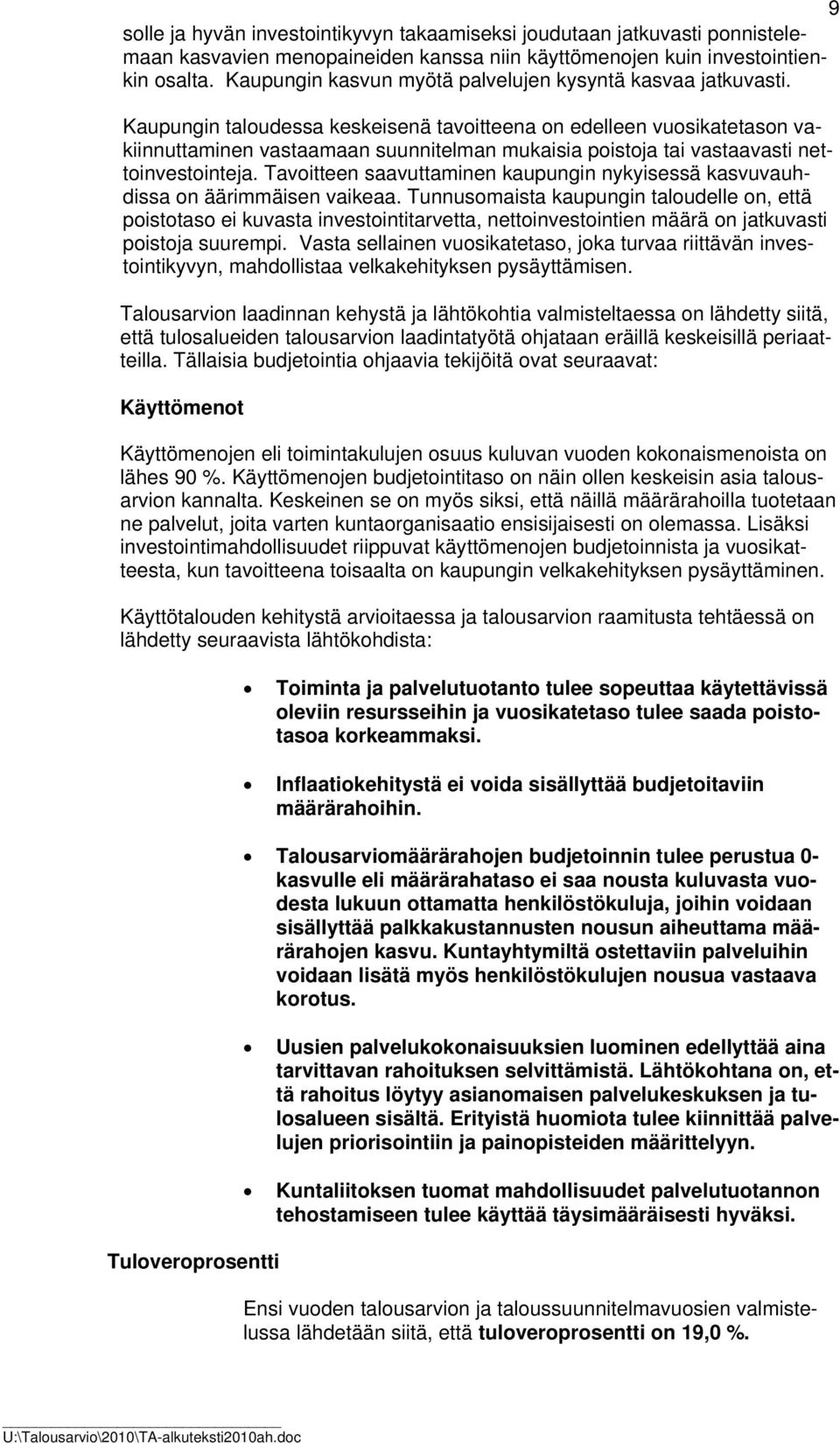 Kaupungin taloudessa keskeisenä tavoitteena on edelleen vuosikatetason vakiinnuttaminen vastaamaan suunnitelman mukaisia poistoja tai vastaavasti nettoinvestointeja.