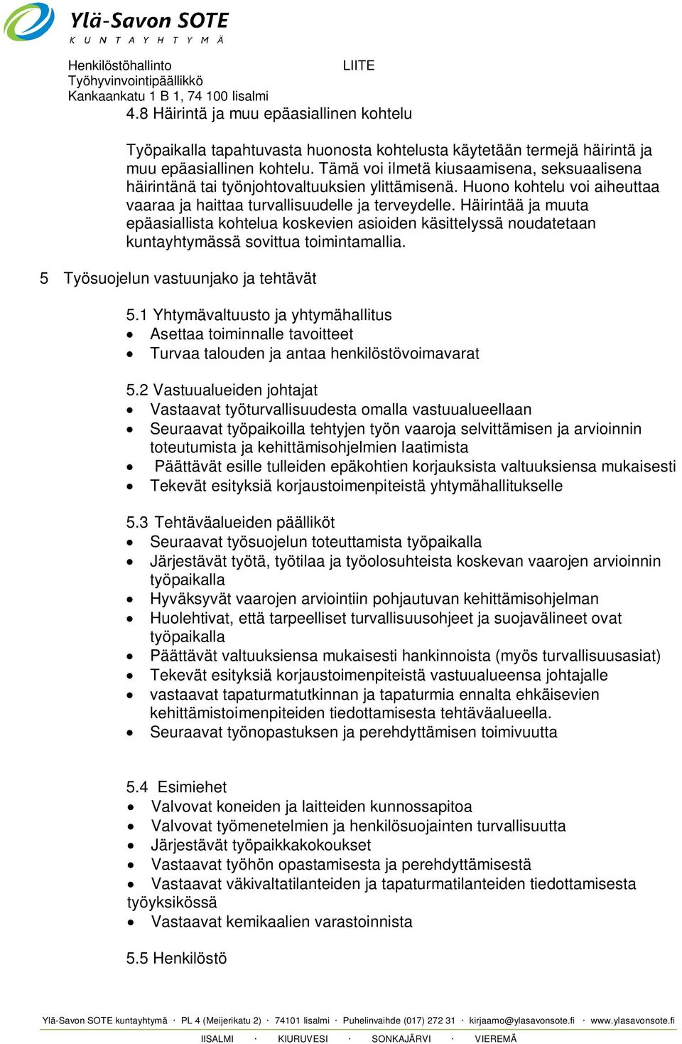 Häirintää ja muuta epäasiallista kohtelua koskevien asioiden käsittelyssä noudatetaan kuntayhtymässä sovittua toimintamallia. 5 Työsuojelun vastuunjako ja tehtävät 5.