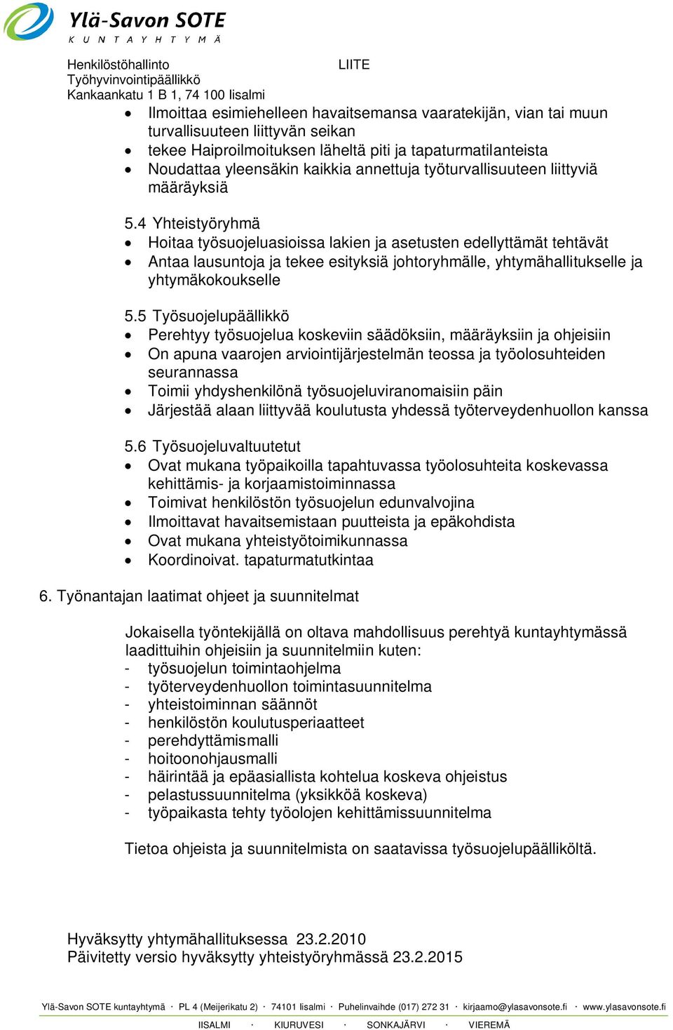 4 Yhteistyöryhmä Hoitaa työsuojeluasioissa lakien ja asetusten edellyttämät tehtävät Antaa lausuntoja ja tekee esityksiä johtoryhmälle, yhtymähallitukselle ja yhtymäkokoukselle 5.