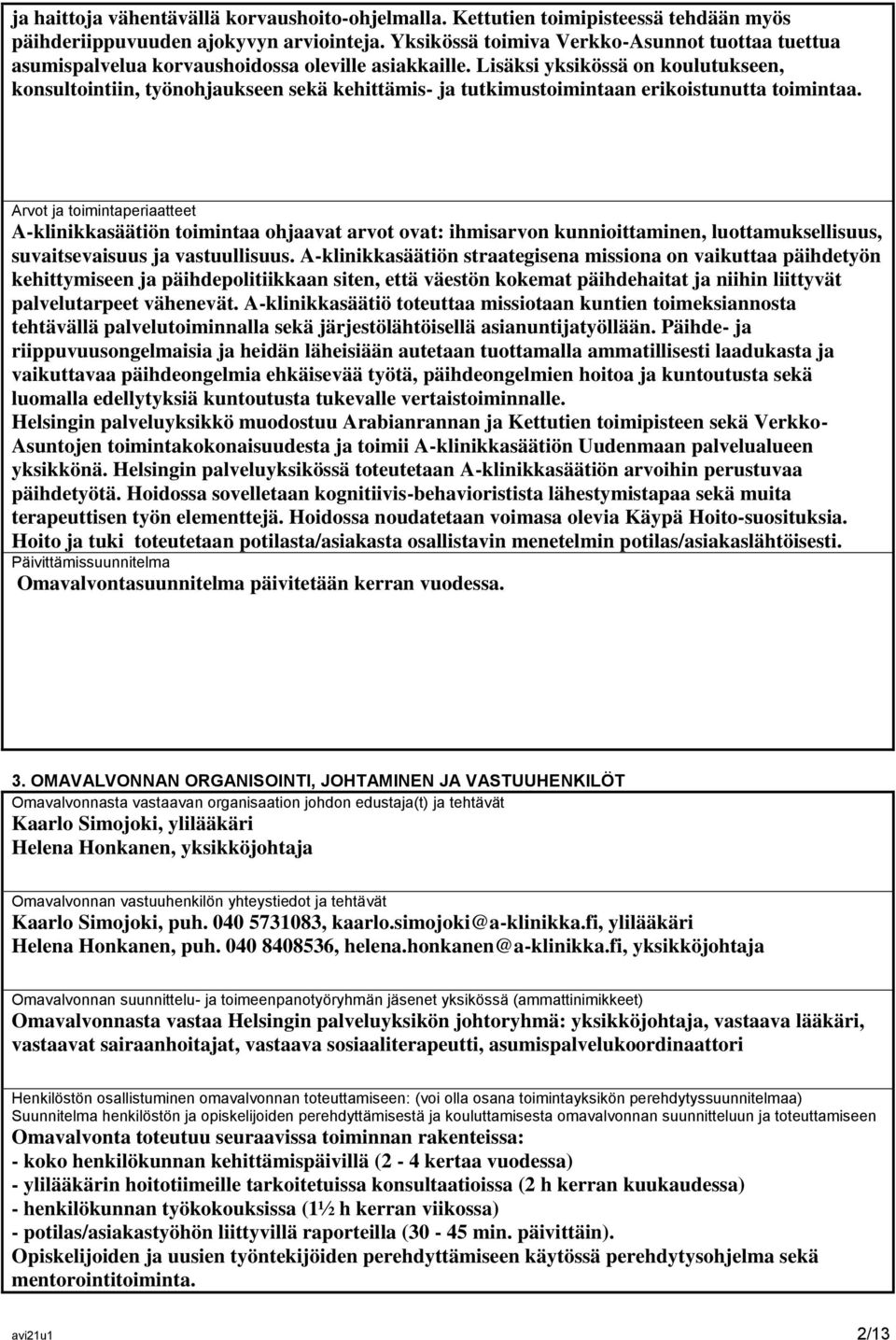 Lisäksi yksikössä on koulutukseen, konsultointiin, työnohjaukseen sekä kehittämis- ja tutkimustoimintaan erikoistunutta toimintaa.