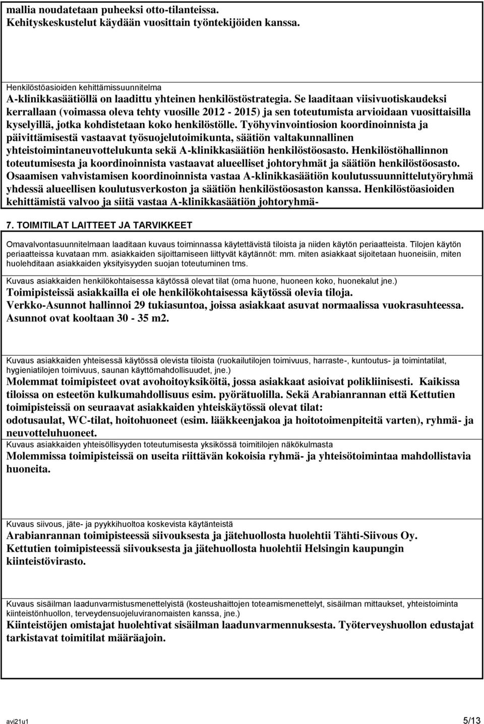 Se laaditaan viisivuotiskaudeksi kerrallaan (voimassa oleva tehty vuosille 2012-2015) ja sen toteutumista arvioidaan vuosittaisilla kyselyillä, jotka kohdistetaan koko henkilöstölle.