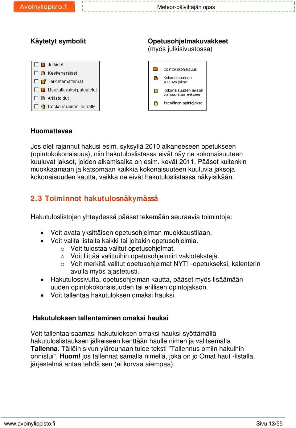 Pääset kuitenkin muokkaamaan ja katsomaan kaikkia kokonaisuuteen kuuluvia jaksoja kokonaisuuden kautta, vaikka ne eivät hakutuloslistassa näkyisikään. 2.