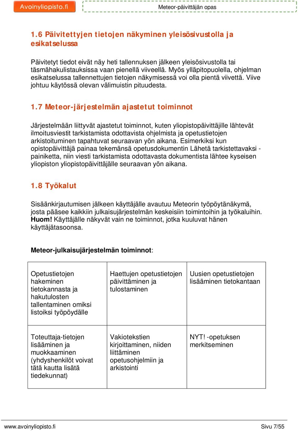 .7 Meteor-järjestelmän ajastetut toiminnot Järjestelmään liittyvät ajastetut toiminnot, kuten yliopistopäivittäjille lähtevät ilmoitusviestit tarkistamista odottavista ohjelmista ja opetustietojen