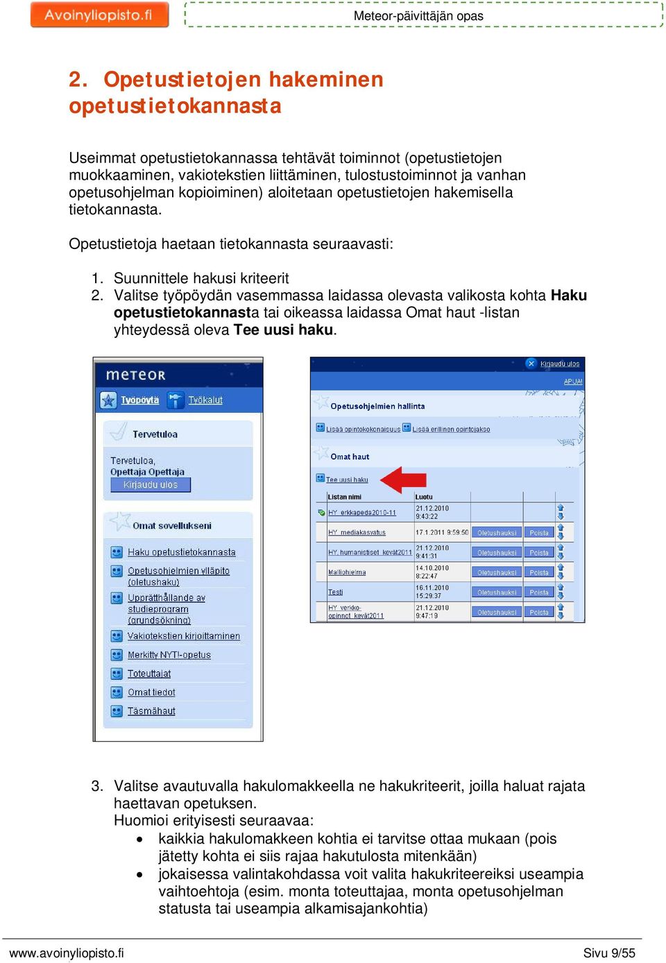 Valitse työpöydän vasemmassa laidassa olevasta valikosta kohta Haku opetustietokannasta tai oikeassa laidassa Omat haut -listan yhteydessä oleva Tee uusi haku. 3.