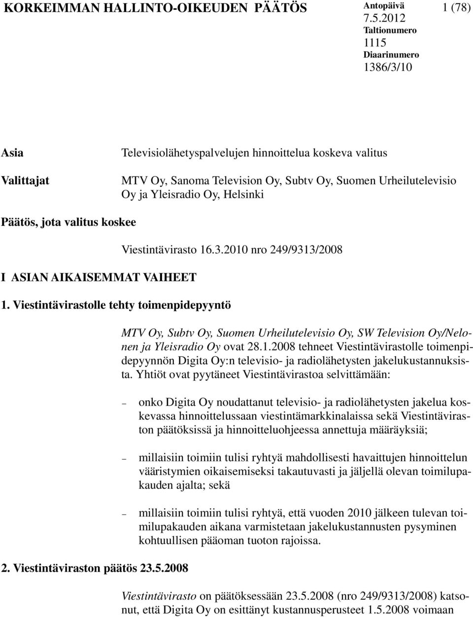 Yleisradio Oy, Helsinki Päätös, jota valitus koskee I ASIAN AIKAISEMMAT VAIHEET 1. Viestintävirastolle tehty toimenpidepyyntö 2. Viestintäviraston päätös 23.