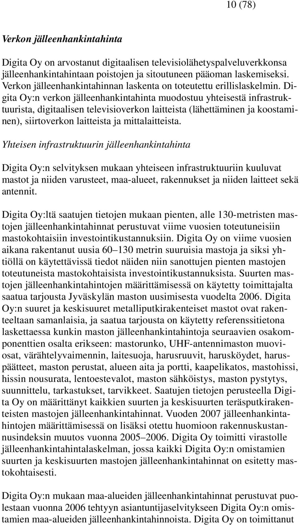 Digita Oy:n verkon jälleenhankintahinta muodostuu yhteisestä infrastruktuurista, digitaalisen televisioverkon laitteista (lähettäminen ja koostaminen), siirtoverkon laitteista ja mittalaitteista.