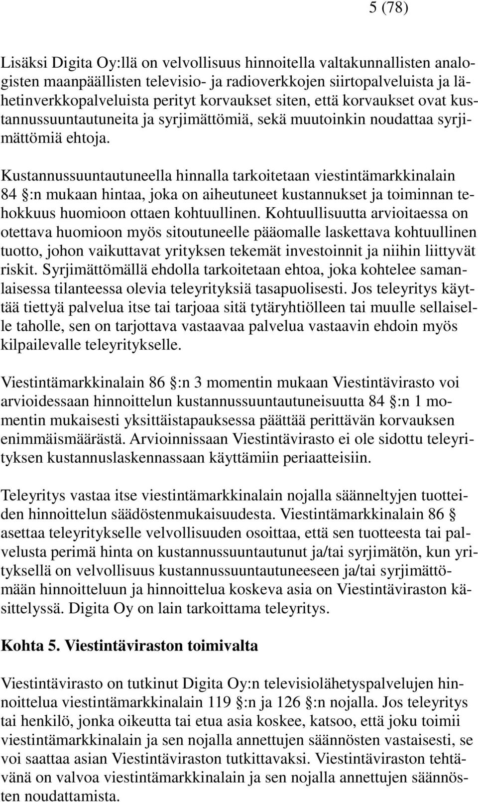 Kustannussuuntautuneella hinnalla tarkoitetaan viestintämarkkinalain 84 :n mukaan hintaa, joka on aiheutuneet kustannukset ja toiminnan tehokkuus huomioon ottaen kohtuullinen.