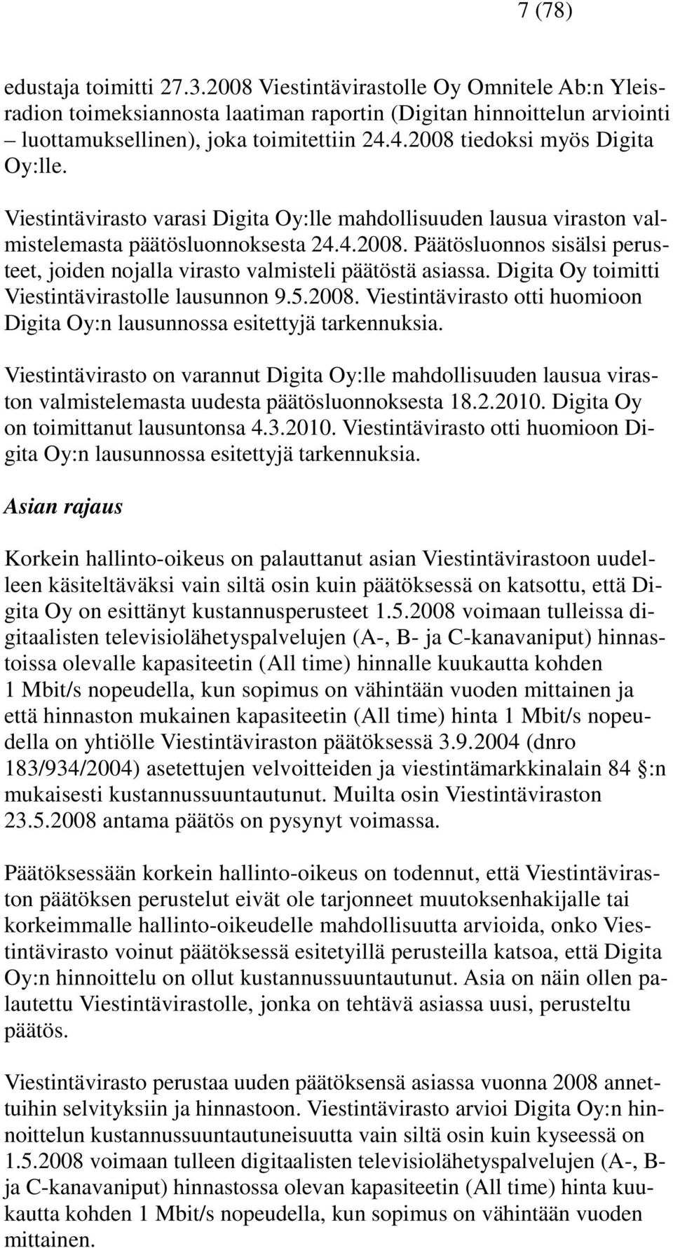 Digita Oy toimitti Viestintävirastolle lausunnon 9.5.2008. Viestintävirasto otti huomioon Digita Oy:n lausunnossa esitettyjä tarkennuksia.