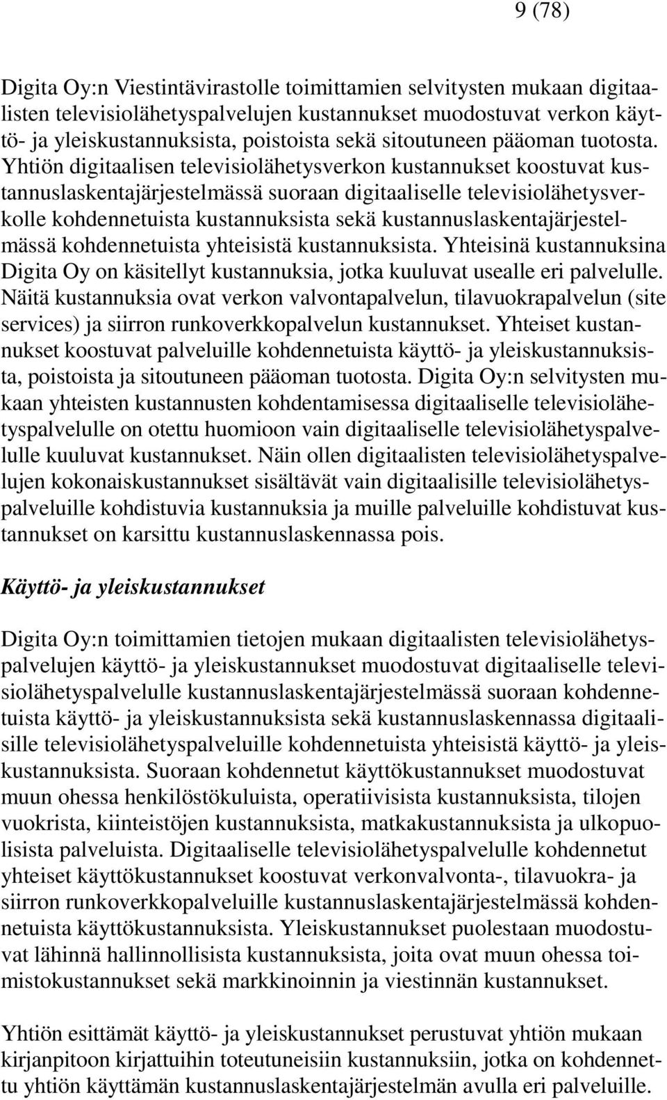 Yhtiön digitaalisen televisiolähetysverkon kustannukset koostuvat kustannuslaskentajärjestelmässä suoraan digitaaliselle televisiolähetysverkolle kohdennetuista kustannuksista sekä