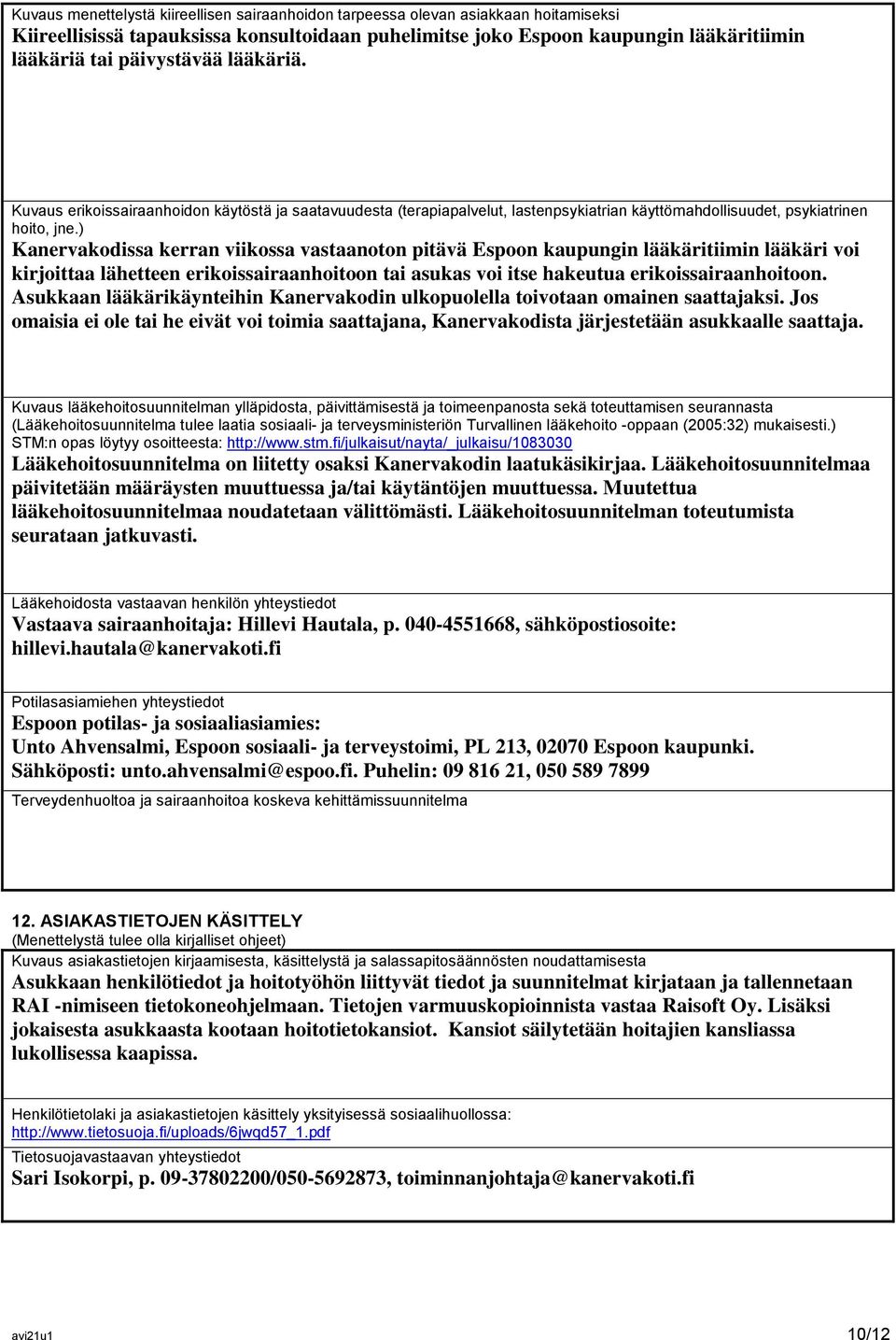 ) Kanervakodissa kerran viikossa vastaanoton pitävä Espoon kaupungin lääkäritiimin lääkäri voi kirjoittaa lähetteen erikoissairaanhoitoon tai asukas voi itse hakeutua erikoissairaanhoitoon.