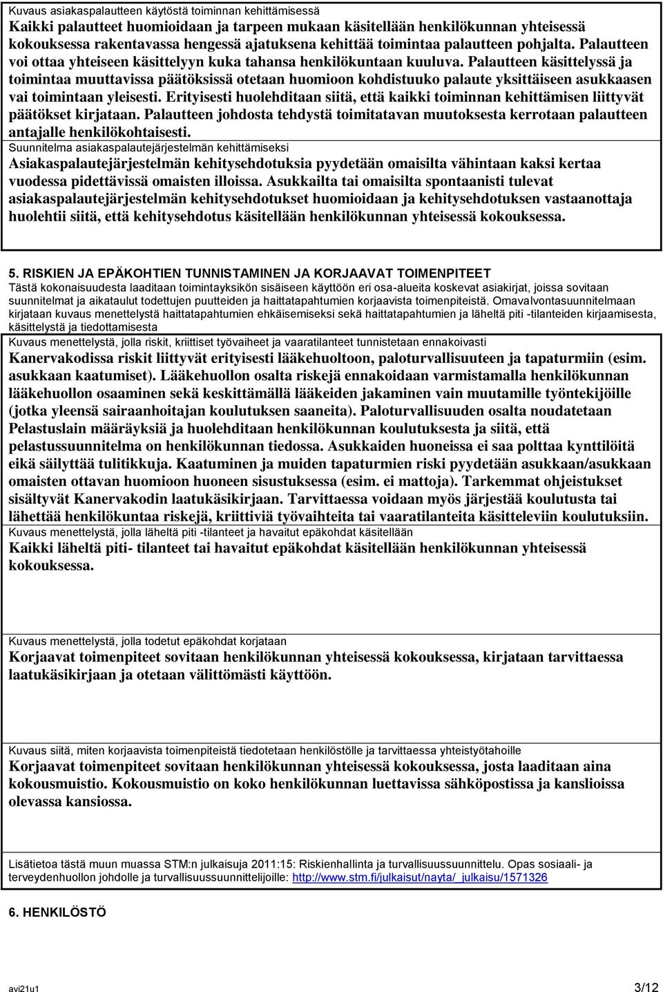 Palautteen käsittelyssä ja toimintaa muuttavissa päätöksissä otetaan huomioon kohdistuuko palaute yksittäiseen asukkaasen vai toimintaan yleisesti.