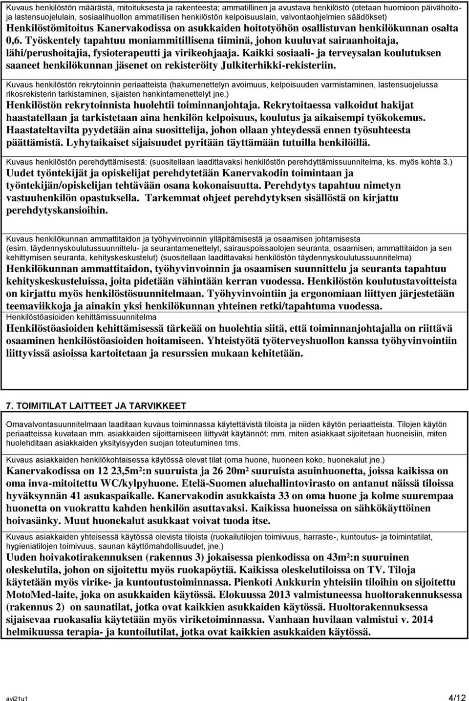 Työskentely tapahtuu moniammitillisena tiiminä, johon kuuluvat sairaanhoitaja, lähi/perushoitajia, fysioterapeutti ja virikeohjaaja.