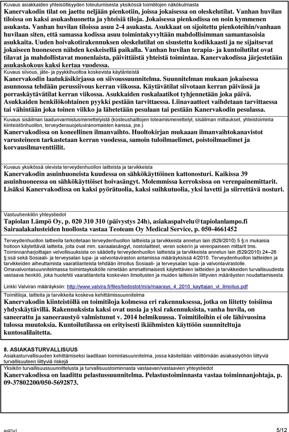 Asukkaat on sijoitettu pienkoteihin/vanhaan huvilaan siten, että samassa kodissa asuu toimintakyvyltään mahdollisimman samantasoisia asukkaita.