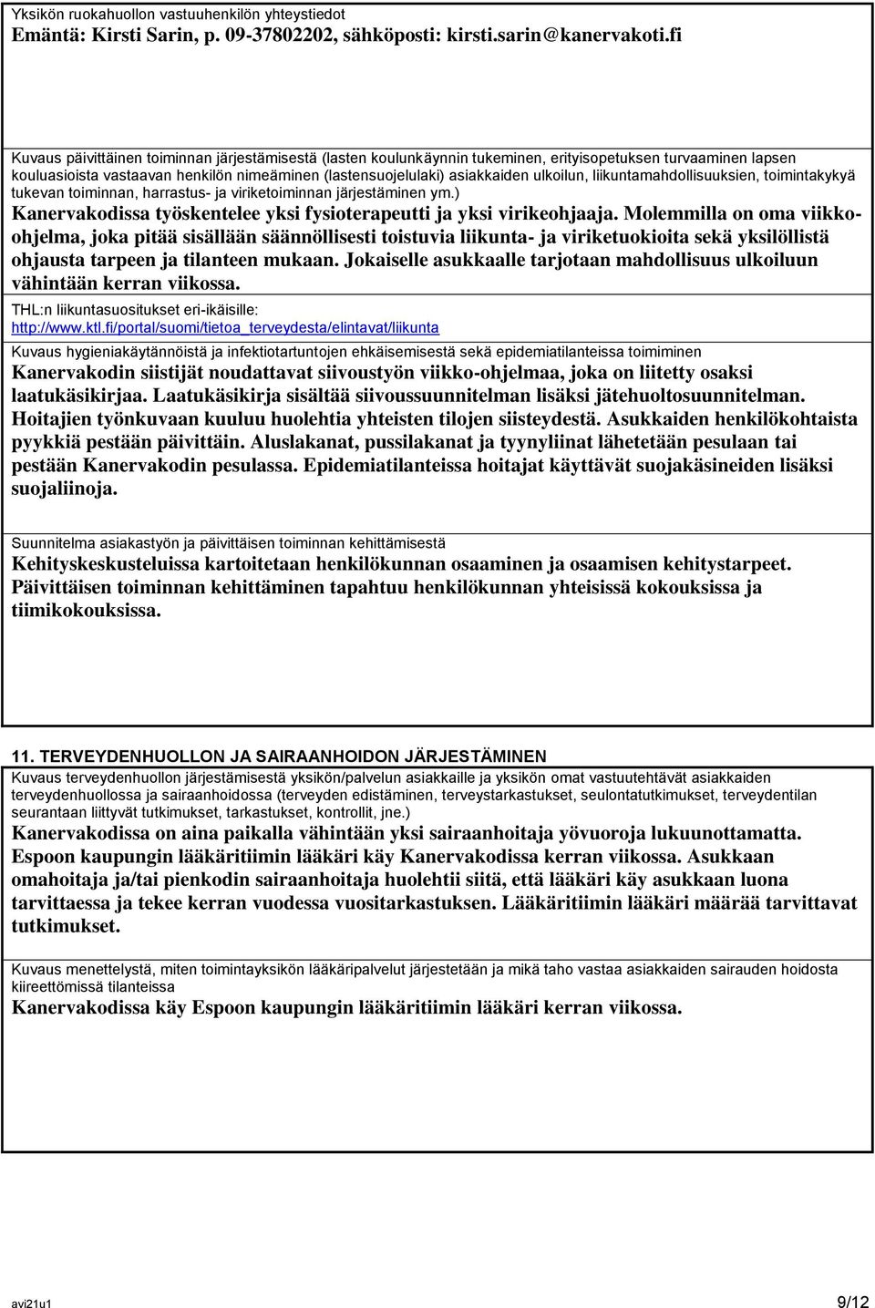 ulkoilun, liikuntamahdollisuuksien, toimintakykyä tukevan toiminnan, harrastus- ja viriketoiminnan järjestäminen ym.) Kanervakodissa työskentelee yksi fysioterapeutti ja yksi virikeohjaaja.