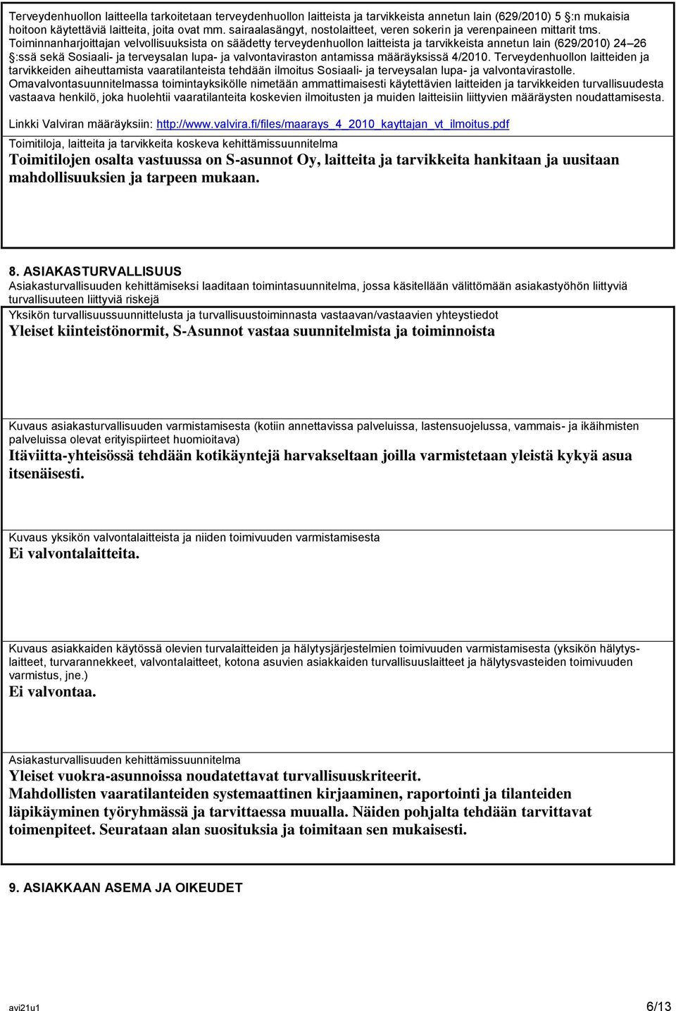 Toiminnanharjoittajan velvollisuuksista on säädetty terveydenhuollon laitteista ja tarvikkeista annetun lain (629/2010) 24 26 :ssä sekä Sosiaali- ja terveysalan lupa- ja valvontaviraston antamissa