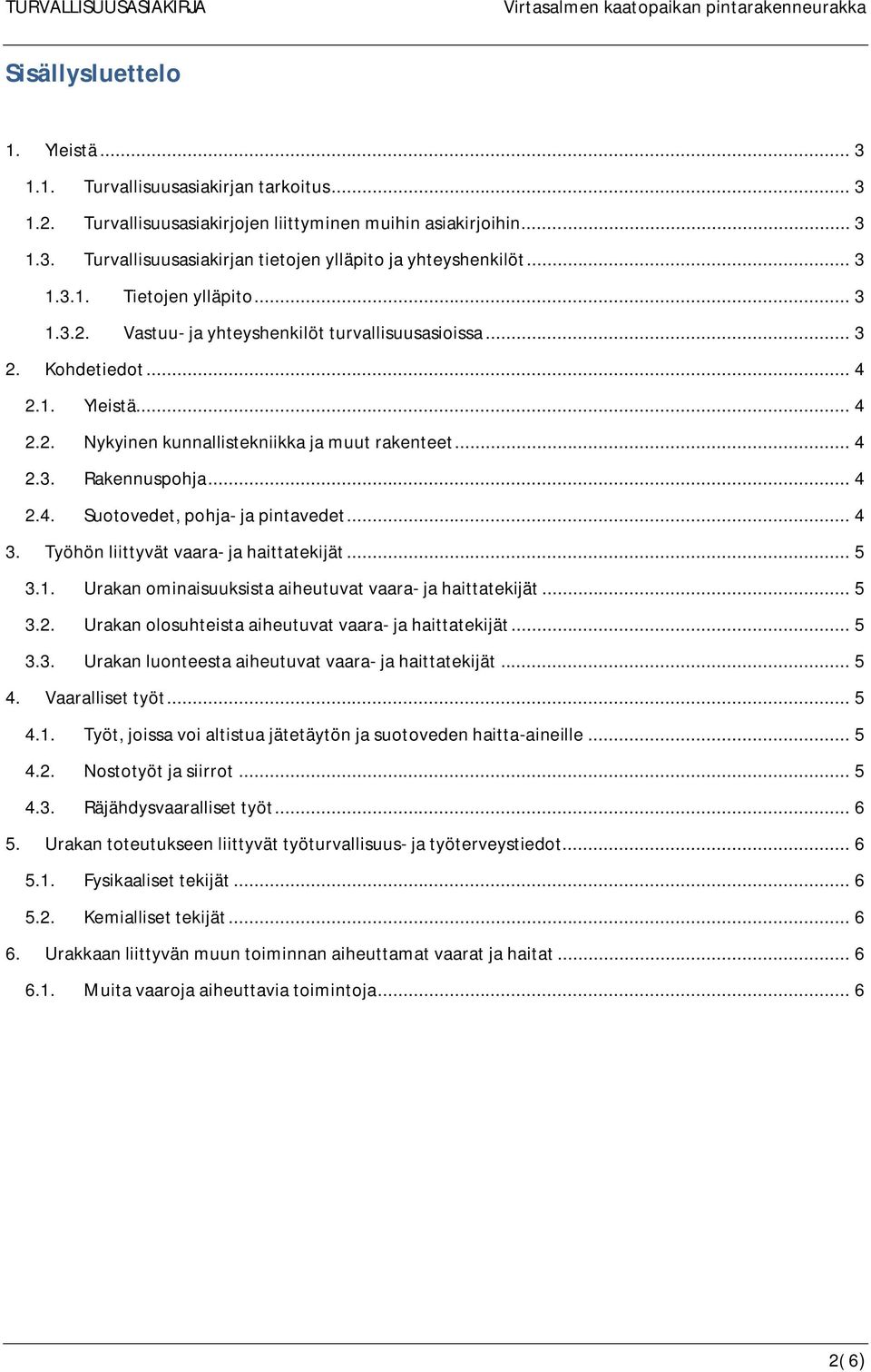 .. 4 2.4. Suotovedet, pohja- ja pintavedet... 4 3. Työhön liittyvät vaara- ja haittatekijät... 5 3.1. Urakan ominaisuuksista aiheutuvat vaara- ja haittatekijät... 5 3.2. Urakan olosuhteista aiheutuvat vaara- ja haittatekijät.