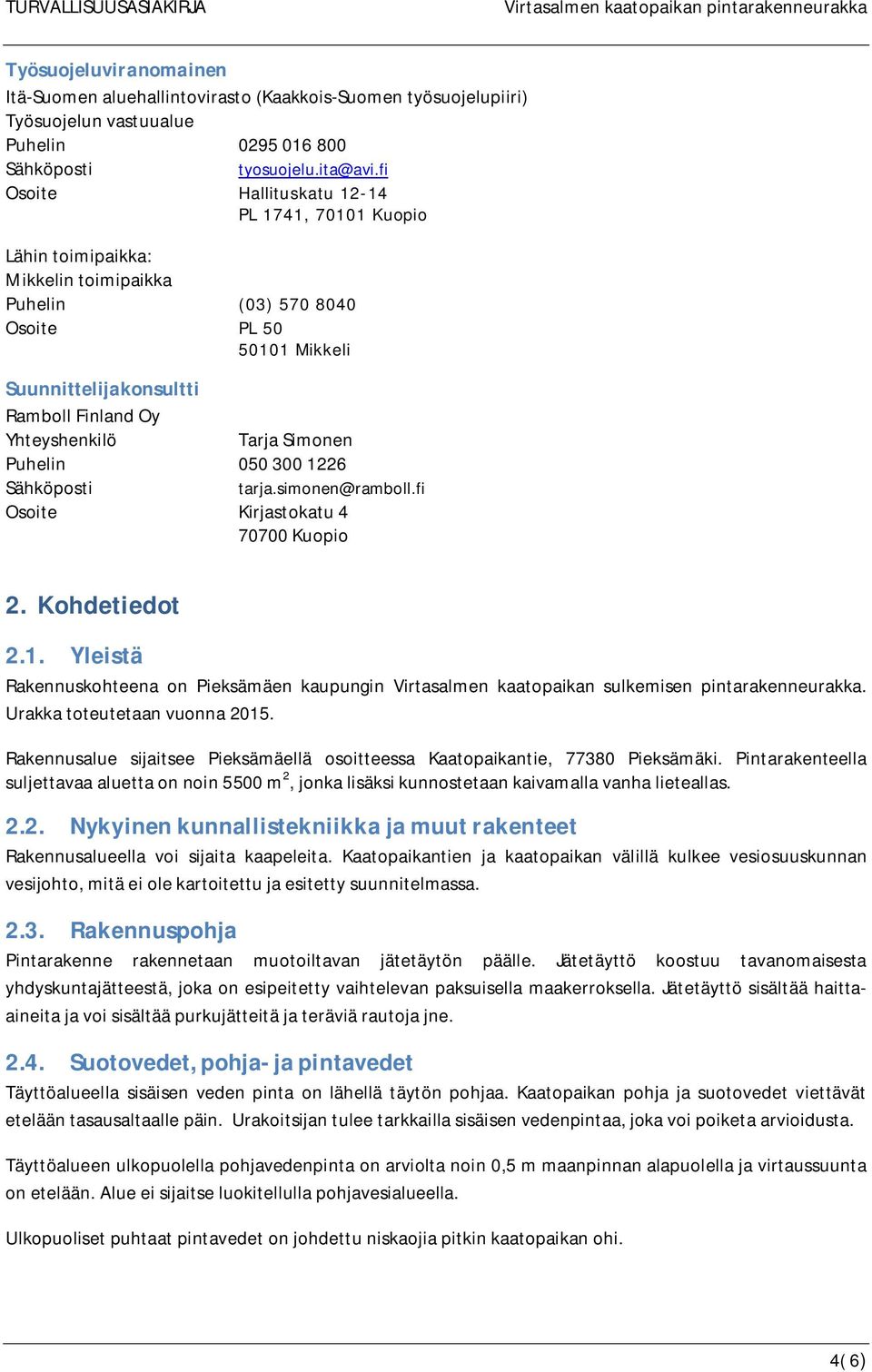 Tarja Simonen Puhelin 050 300 1226 Sähköposti tarja.simonen@ramboll.fi Osoite Kirjastokatu 4 70700 Kuopio 2. Kohdetiedot 2.1. Yleistä Rakennuskohteena on Pieksämäen kaupungin Virtasalmen kaatopaikan sulkemisen pintarakenneurakka.