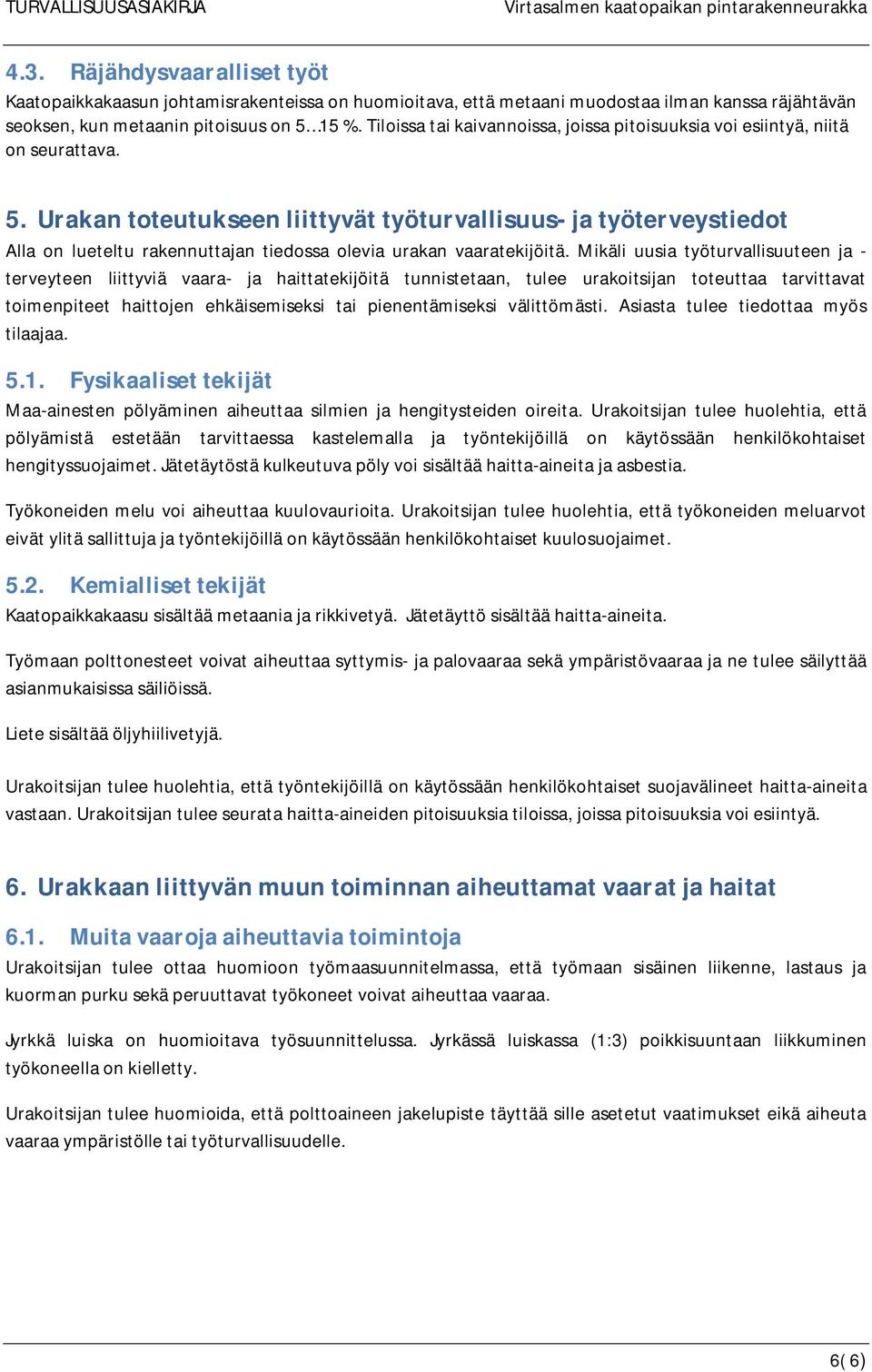 Urakantoteutukseenliittyvättyöturvallisuus-jatyöterveystiedot Alla on lueteltu rakennuttajan tiedossa olevia urakan vaaratekijöitä.