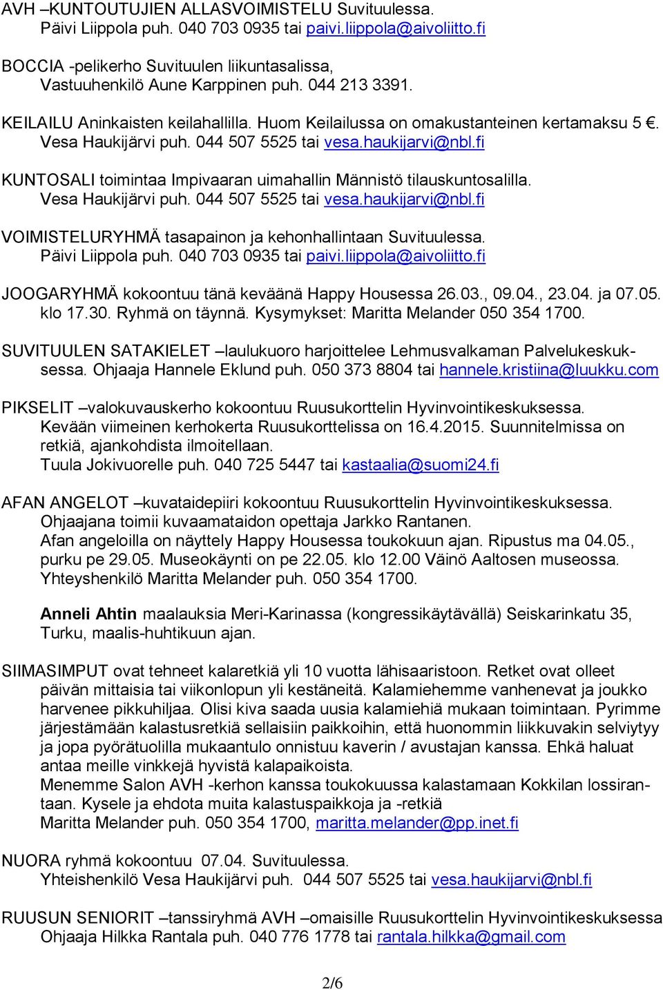 fi KUNTOSALI toimintaa Impivaaran uimahallin Männistö tilauskuntosalilla. Vesa Haukijärvi puh. 044 507 5525 tai vesa.haukijarvi@nbl.fi VOIMISTELURYHMÄ tasapainon ja kehonhallintaan Suvituulessa.