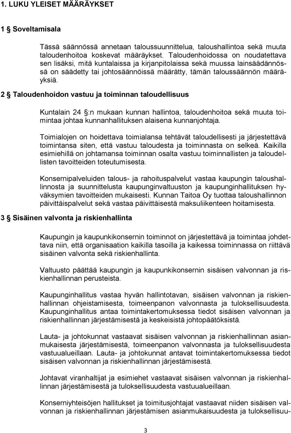 2 Taloudenhoidon vastuu ja toiminnan taloudellisuus Kuntalain 24 :n mukaan kunnan hallintoa, taloudenhoitoa sekä muuta toimintaa johtaa kunnanhallituksen alaisena kunnanjohtaja.